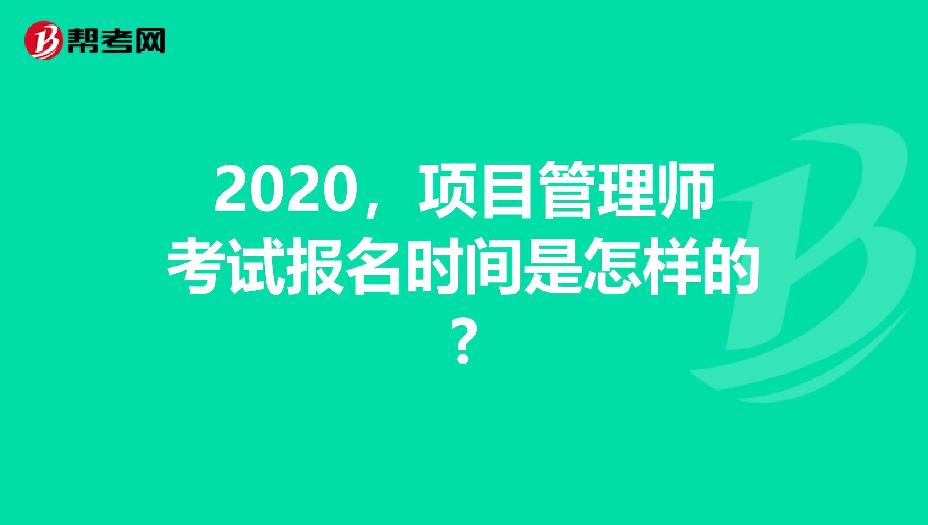2020，项目管理师考试报名时间是怎样的?