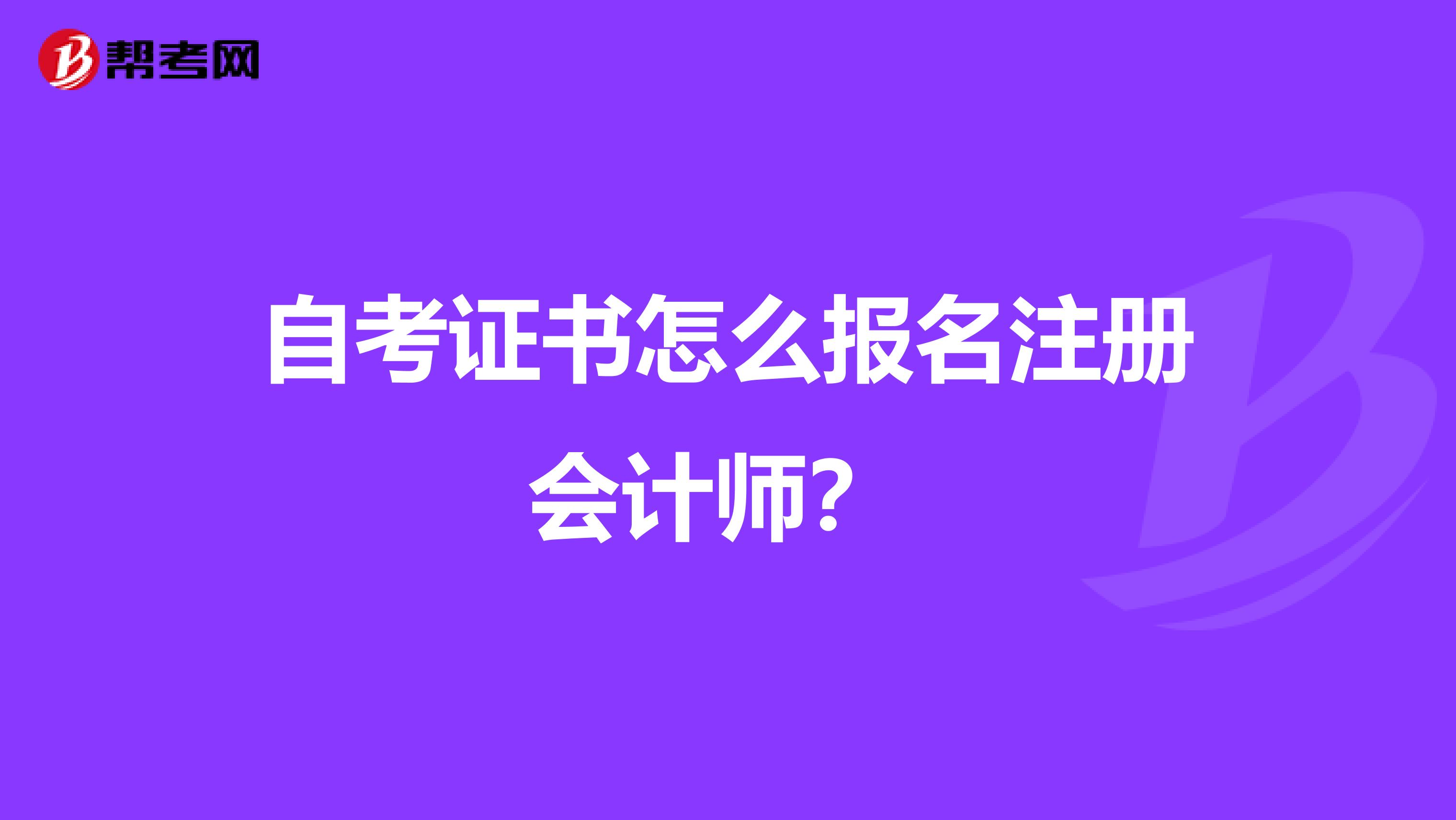 自考证书怎么报名注册会计师？ 