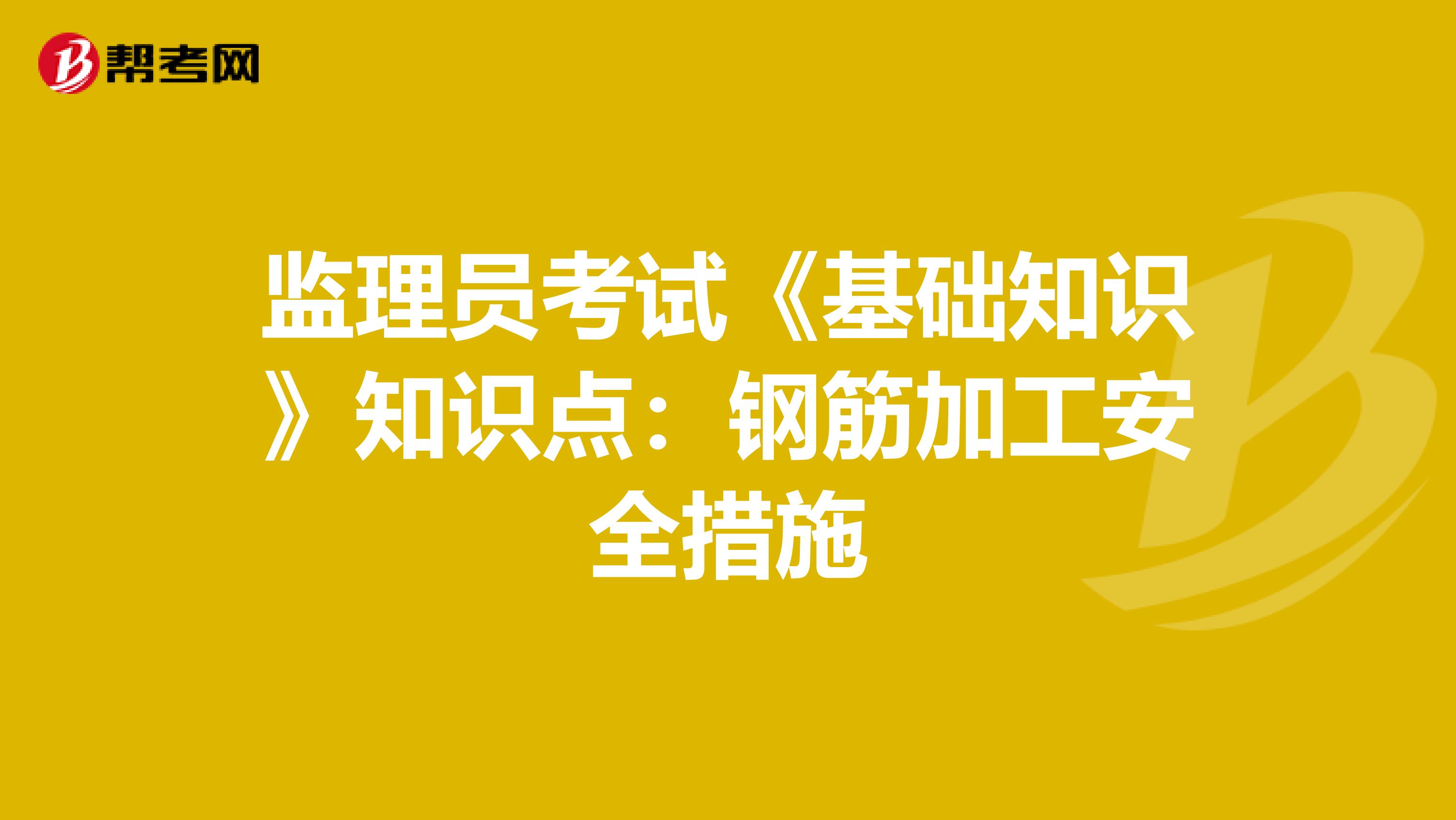 监理员考试《基础知识》知识点：钢筋加工安全措施