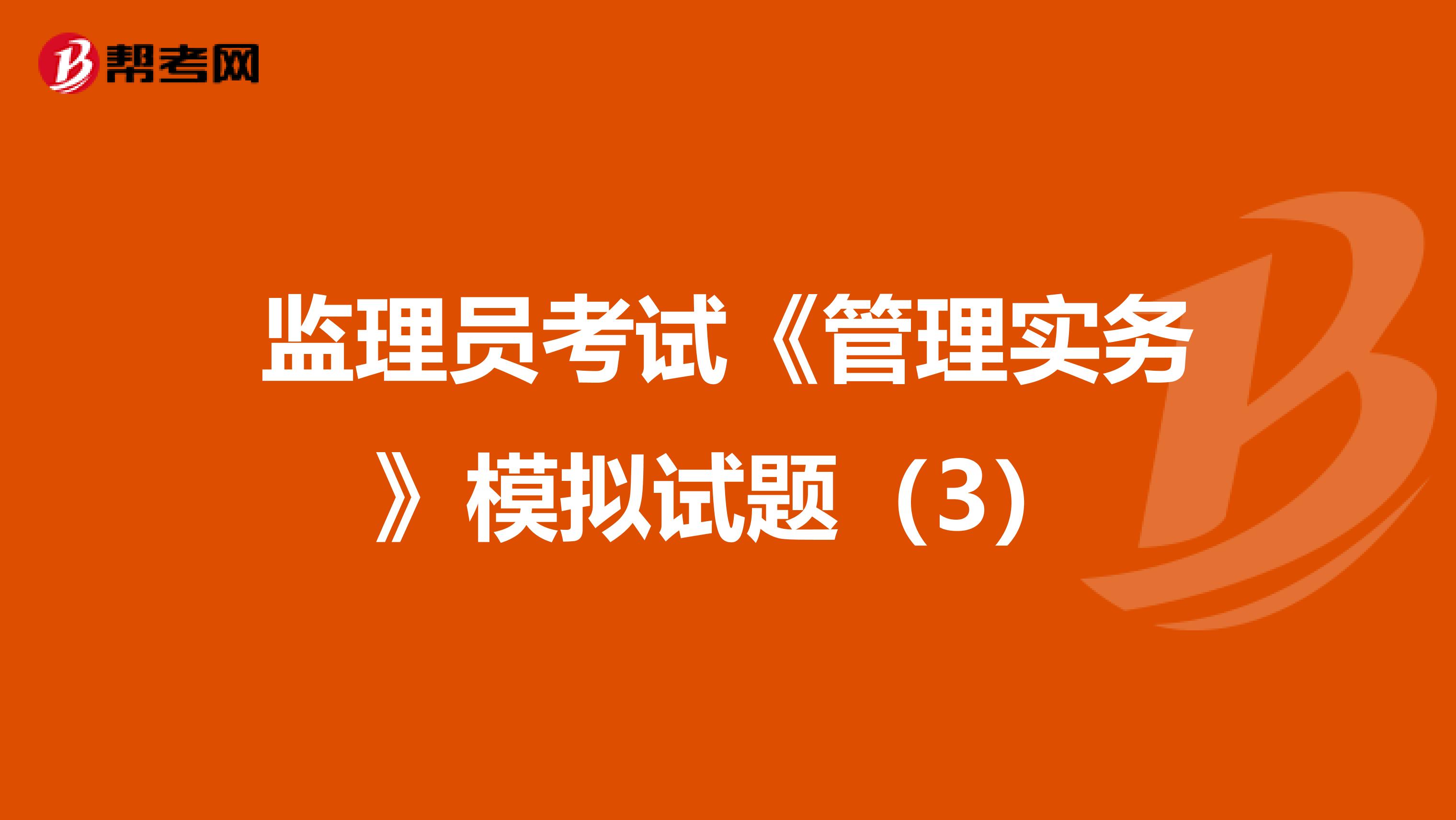 监理员考试《管理实务》模拟试题（3）