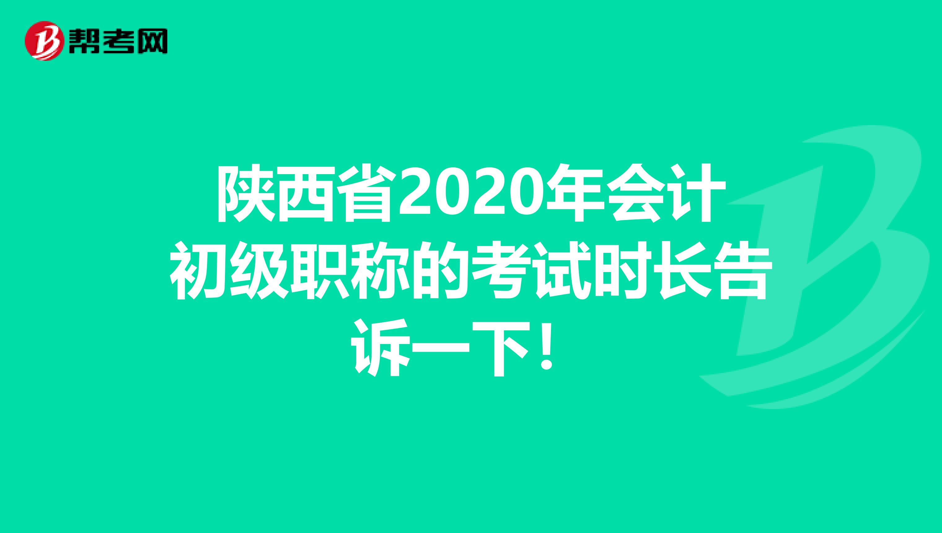 陕西省2020年会计初级职称的考试时长告诉一下！