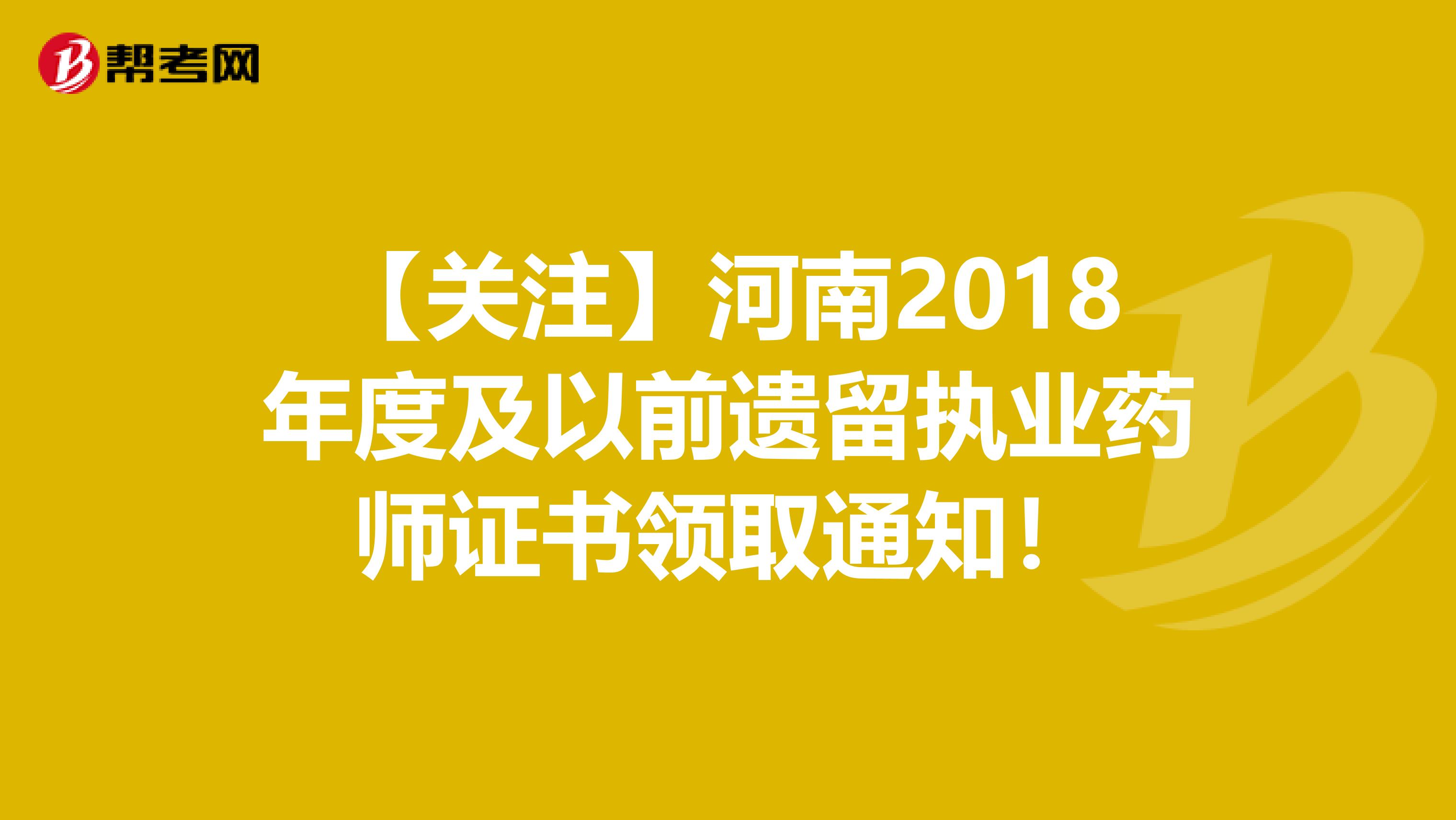 【关注】河南2018年度及以前遗留执业药师证书领取通知！