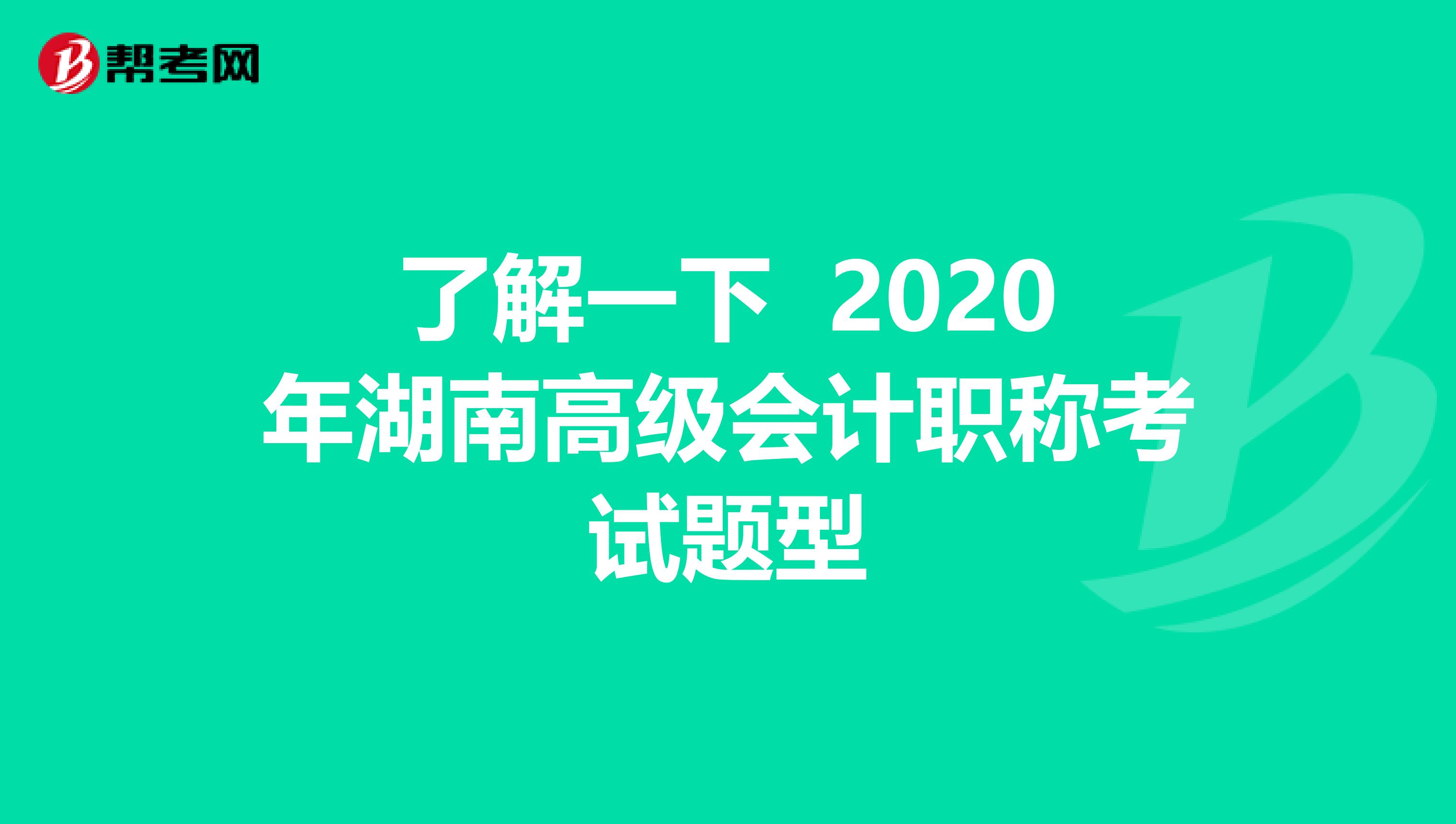 了解一下 2020年湖南高级会计职称考试题型