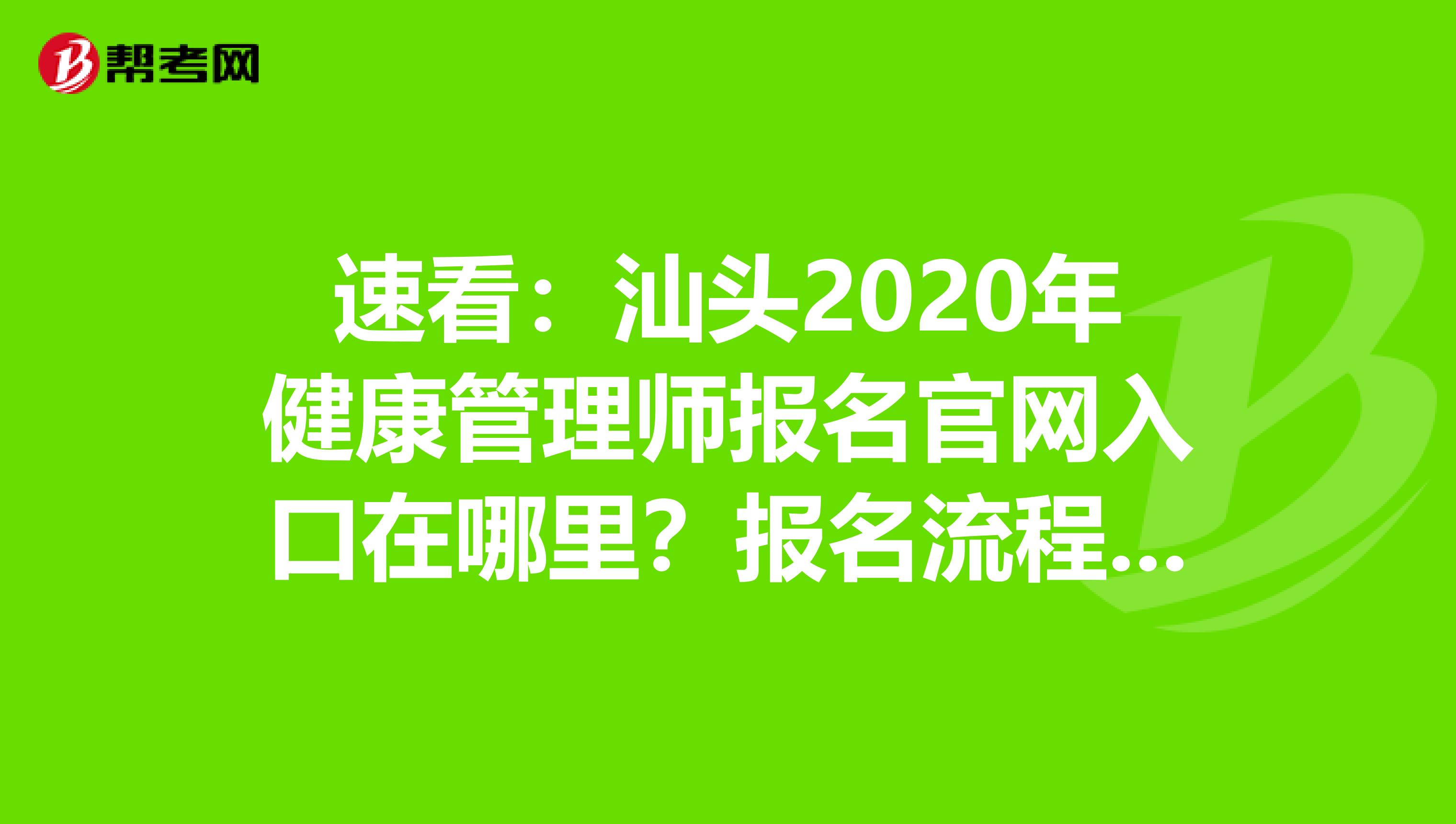 速看：汕头2020年健康管理师报名官网入口在哪里？报名流程是什么？