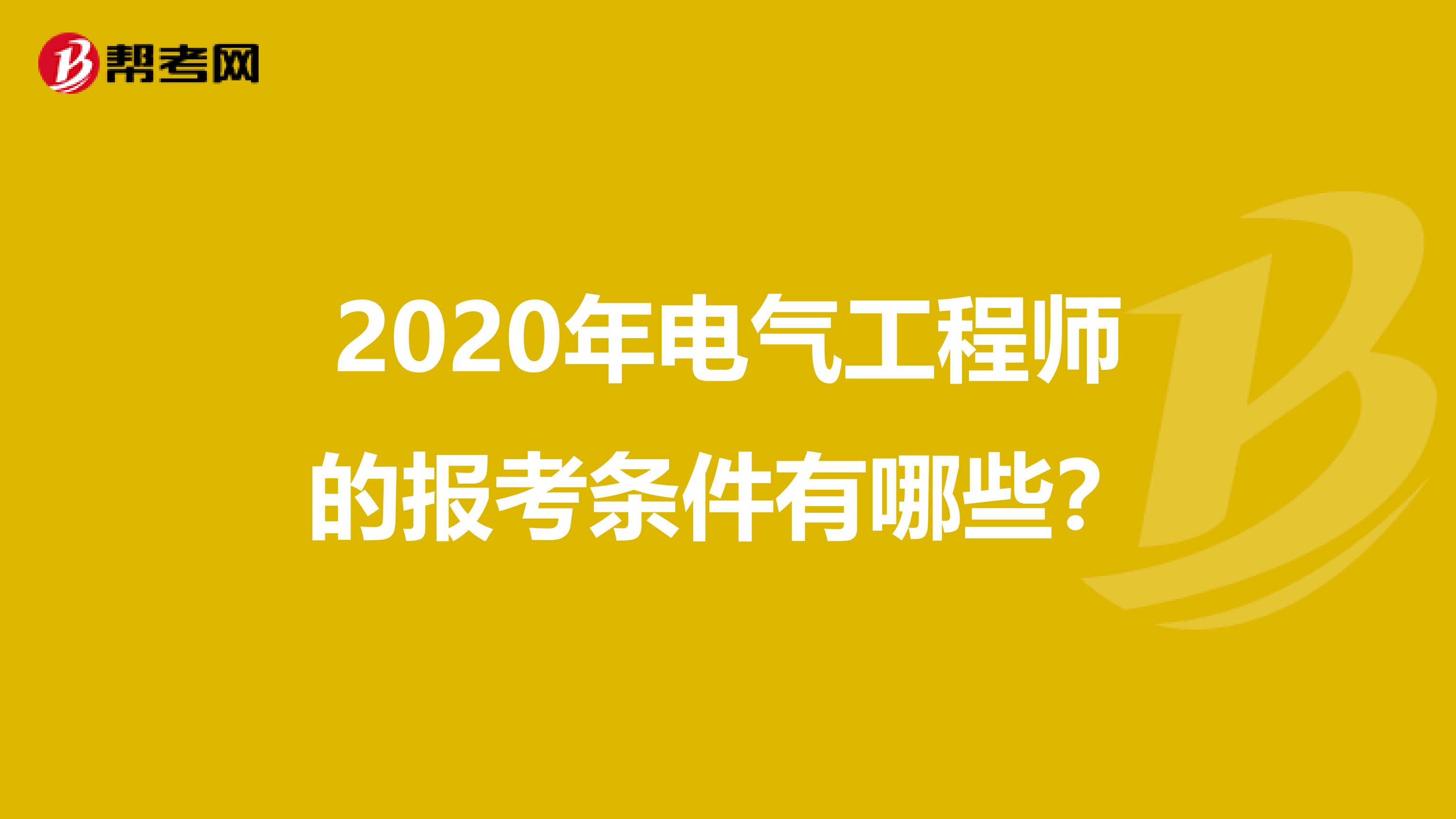 2020年电气工程师的报考条件有哪些？
