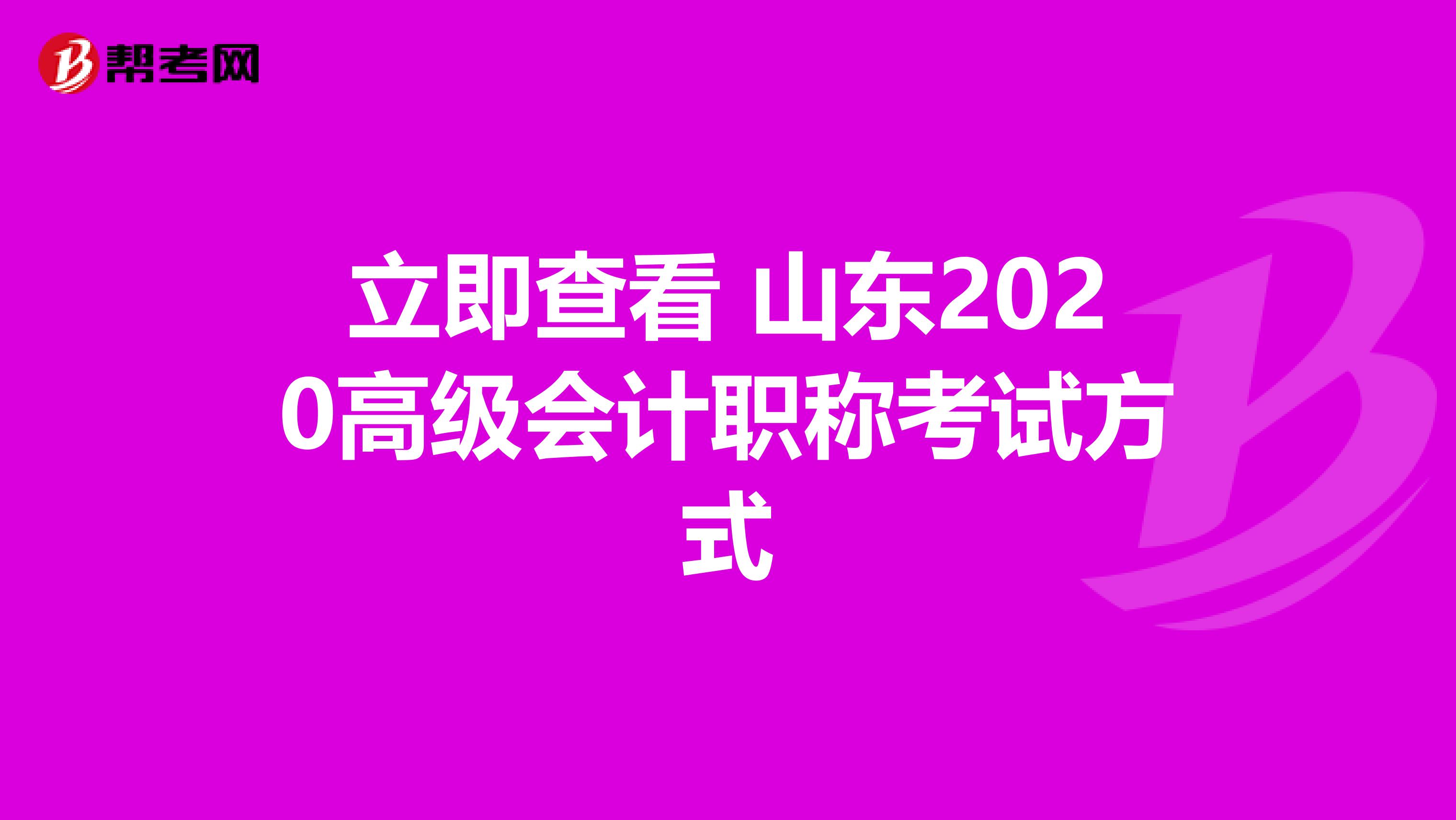 立即查看 山东2020高级会计职称考试方式
