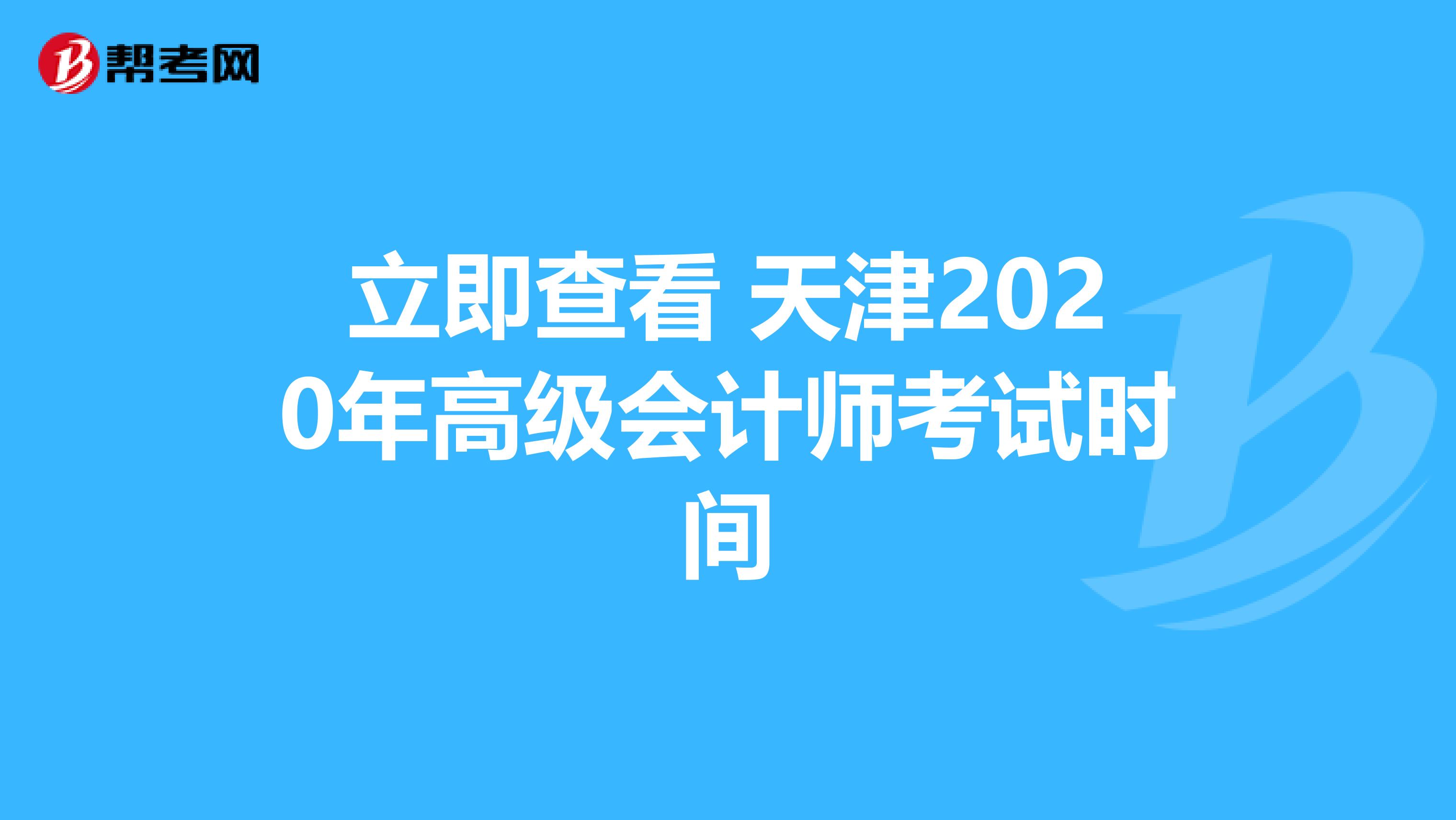 立即查看 天津2020年高级会计师考试时间