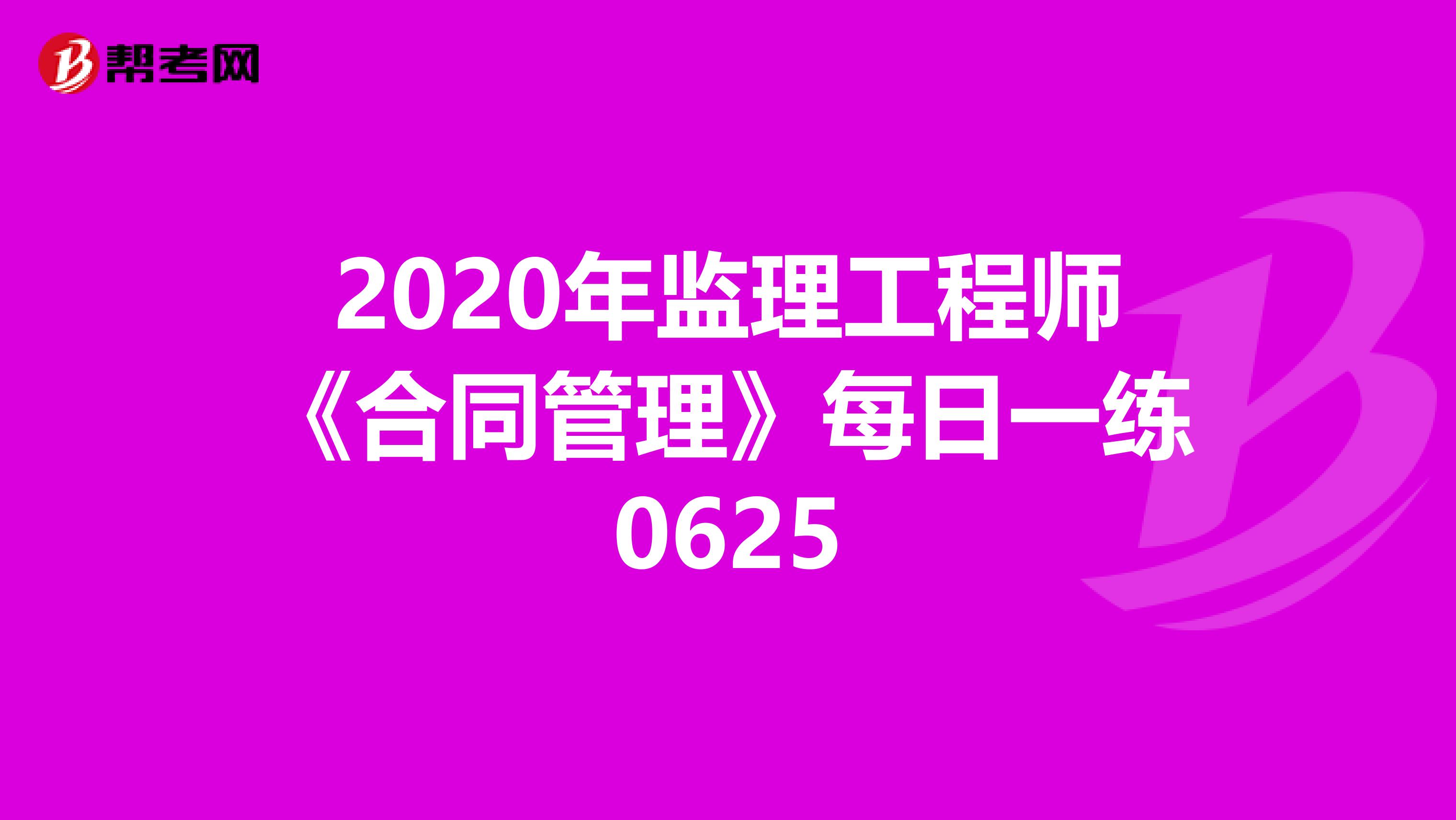 2020年监理工程师《合同管理》每日一练0625
