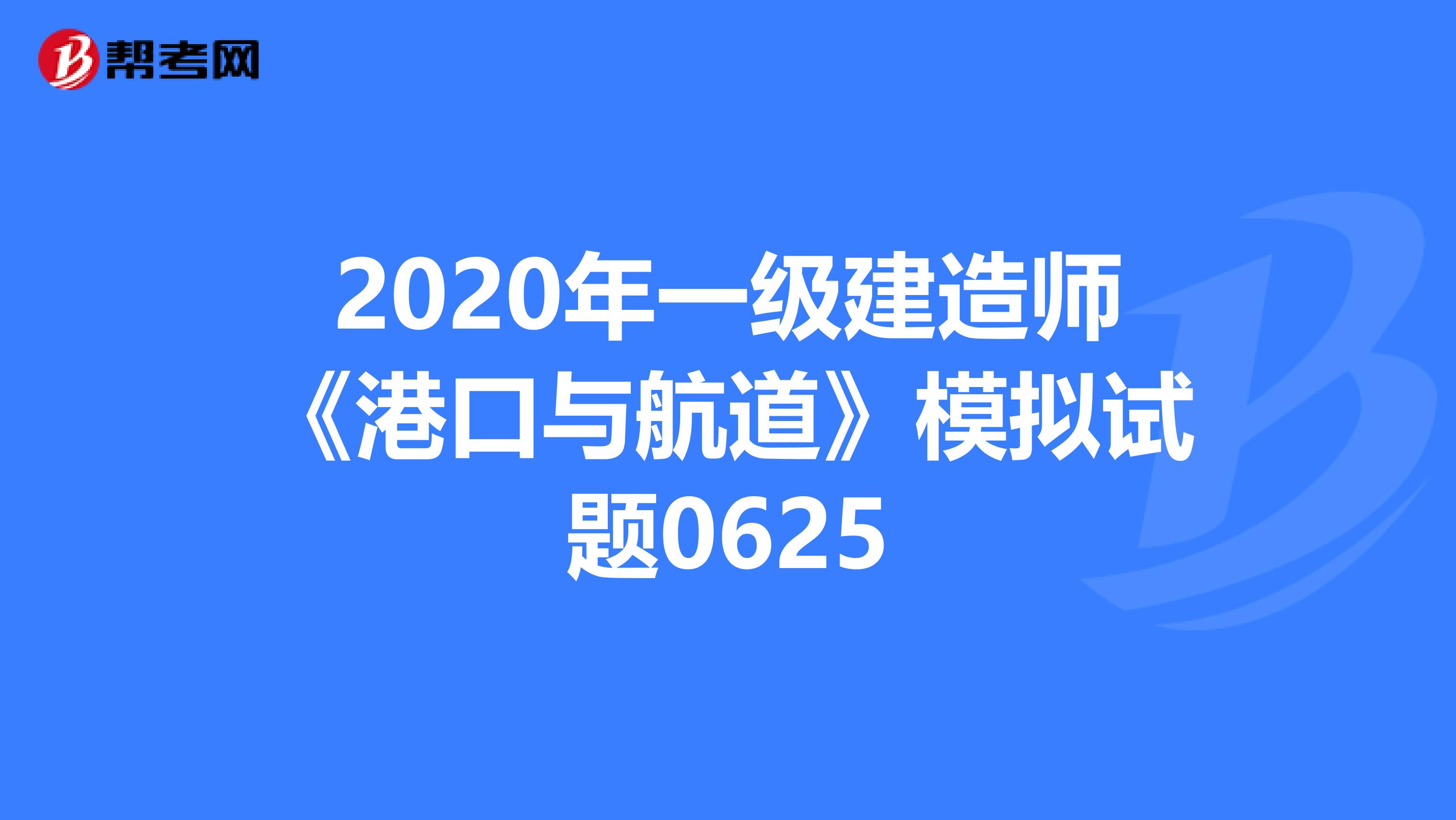 2020年一级建造师《港口与航道》模拟试题0625