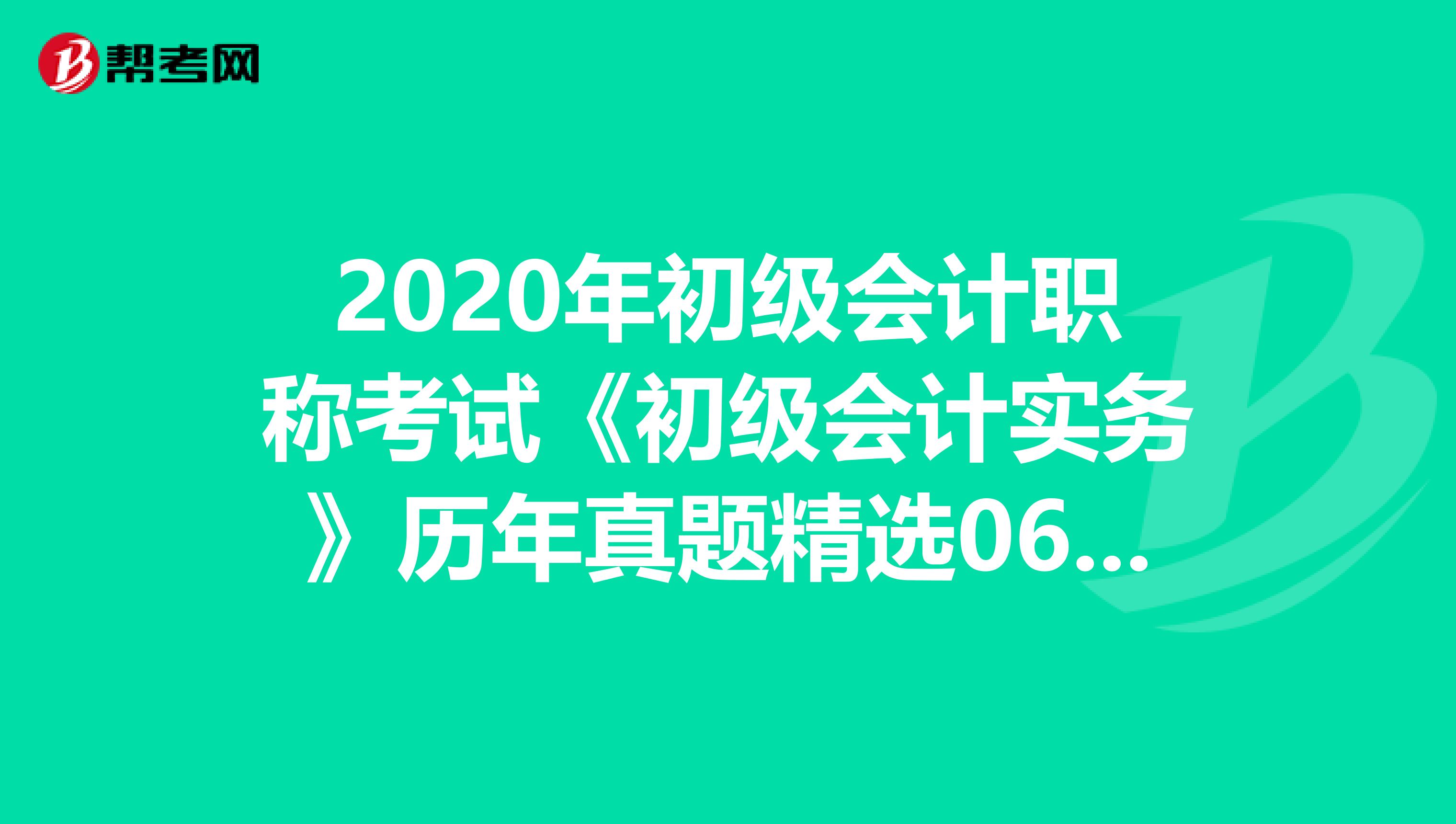 2020年初級會計職稱考試《初級會計實務(wù)》歷年真題精選0625