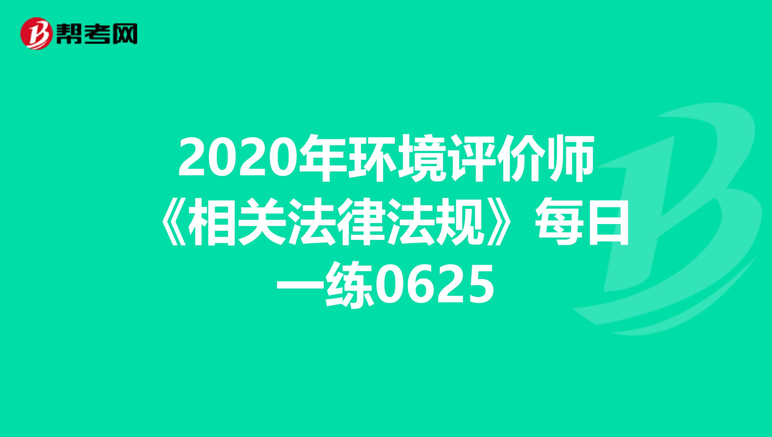 2020年环境评价师《相关法律法规》每日一练0625