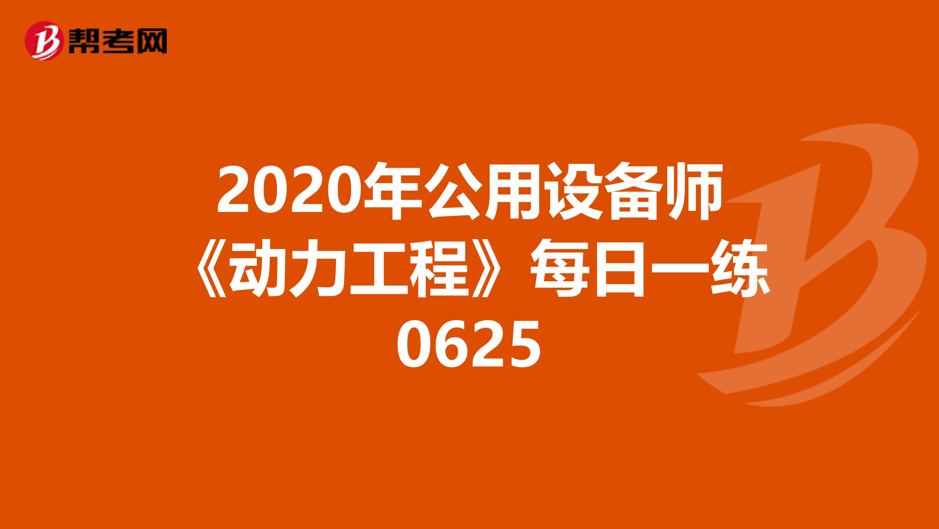 2020年公用设备师《动力工程》每日一练0625