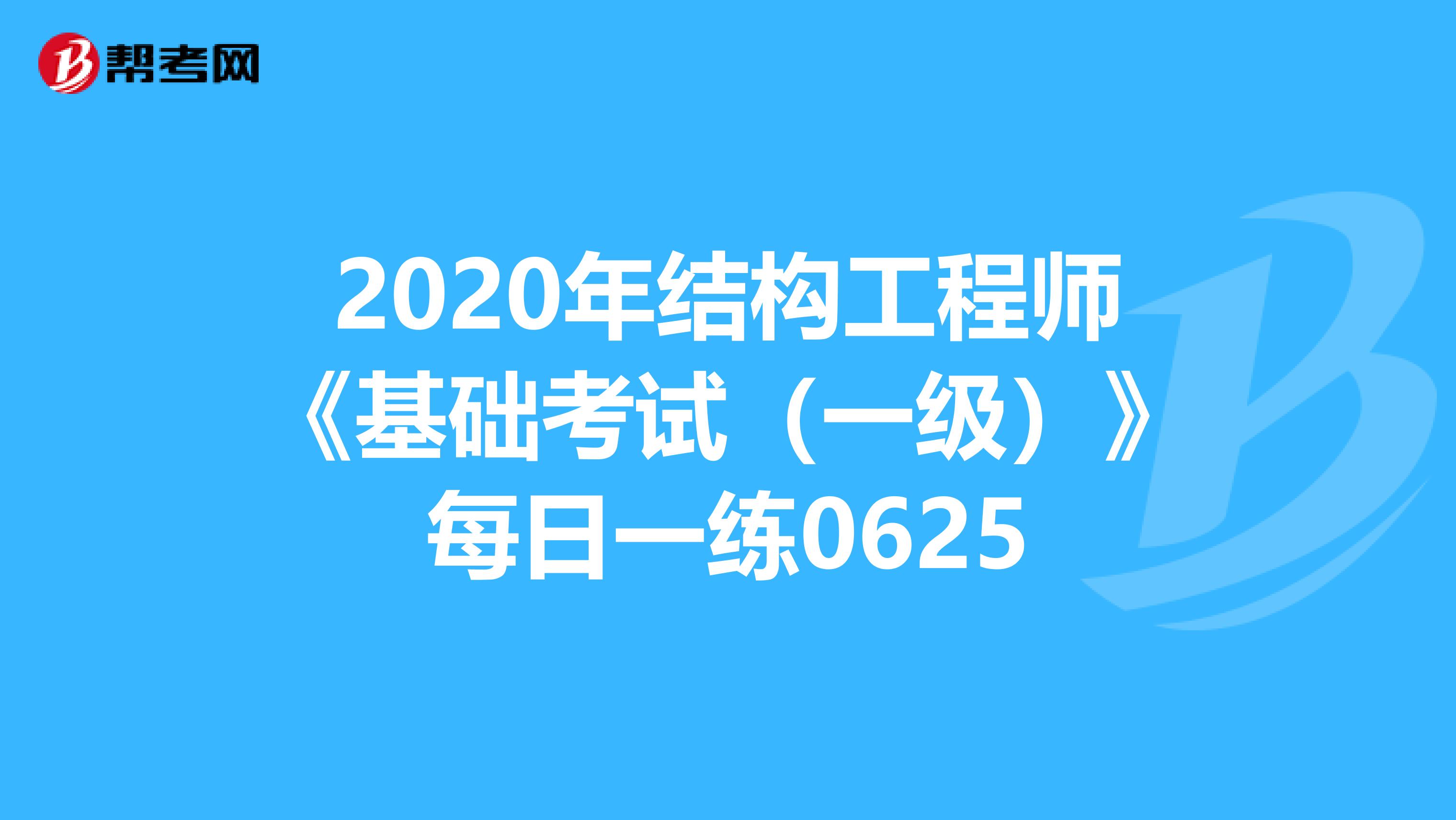 2020年结构工程师《基础考试（一级）》每日一练0625