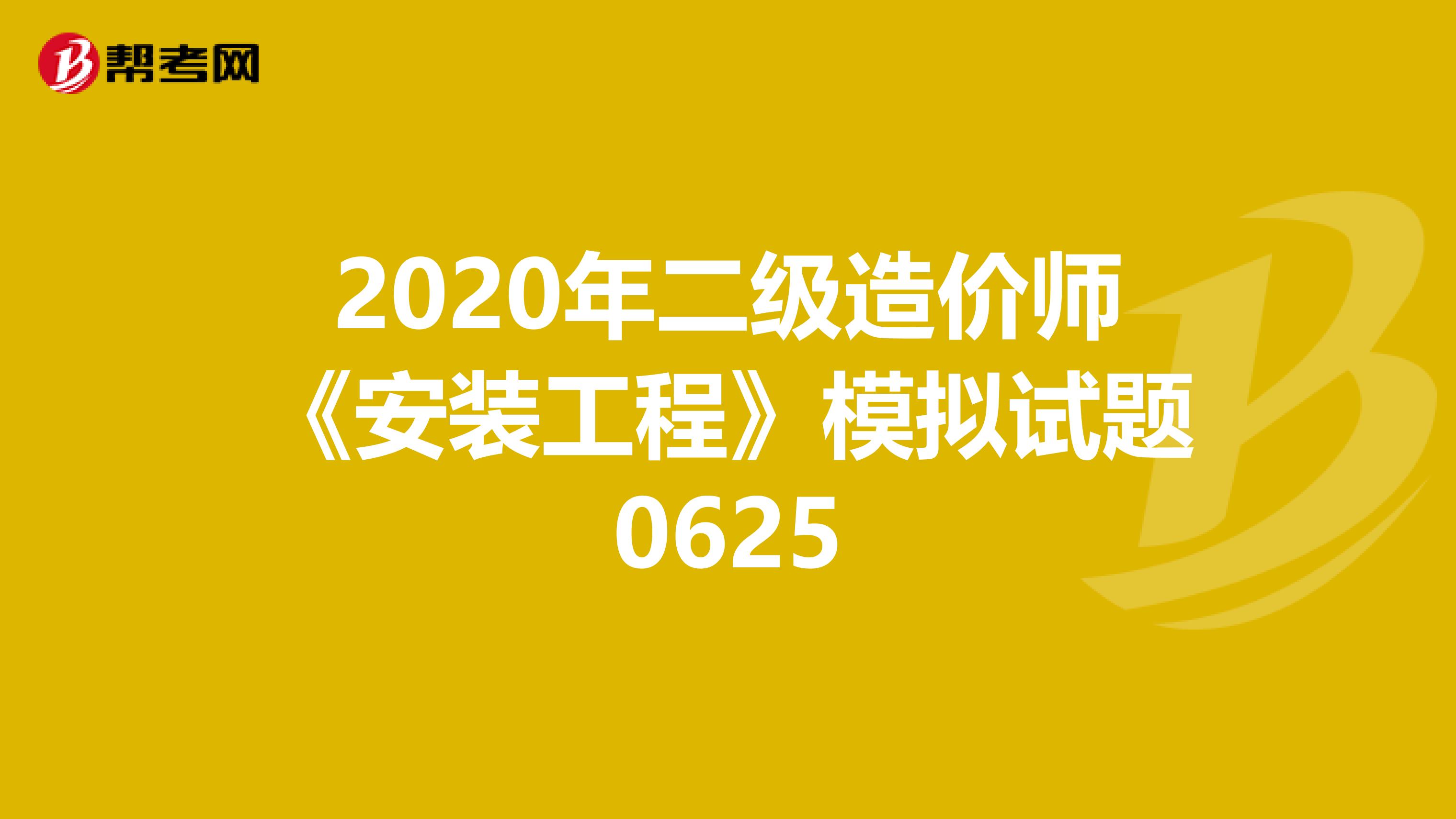 2020年二级造价师《安装工程》模拟试题0625