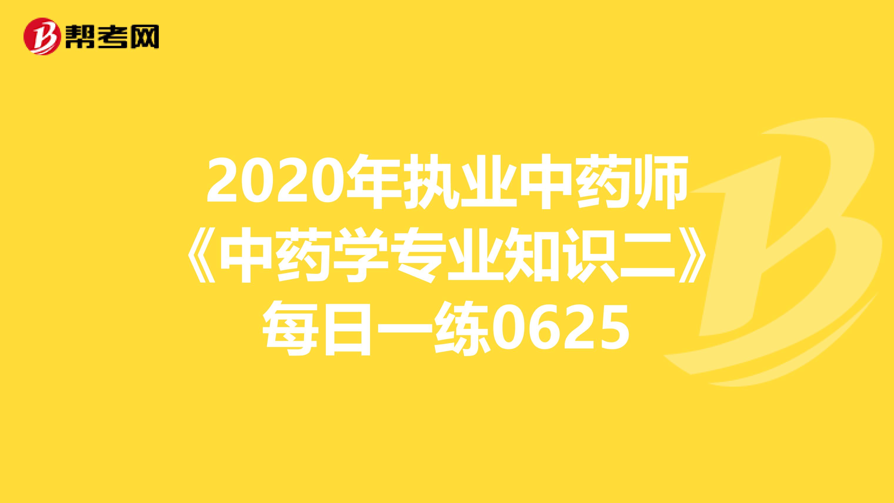 2020年执业中药师《中药学专业知识二》每日一练0625