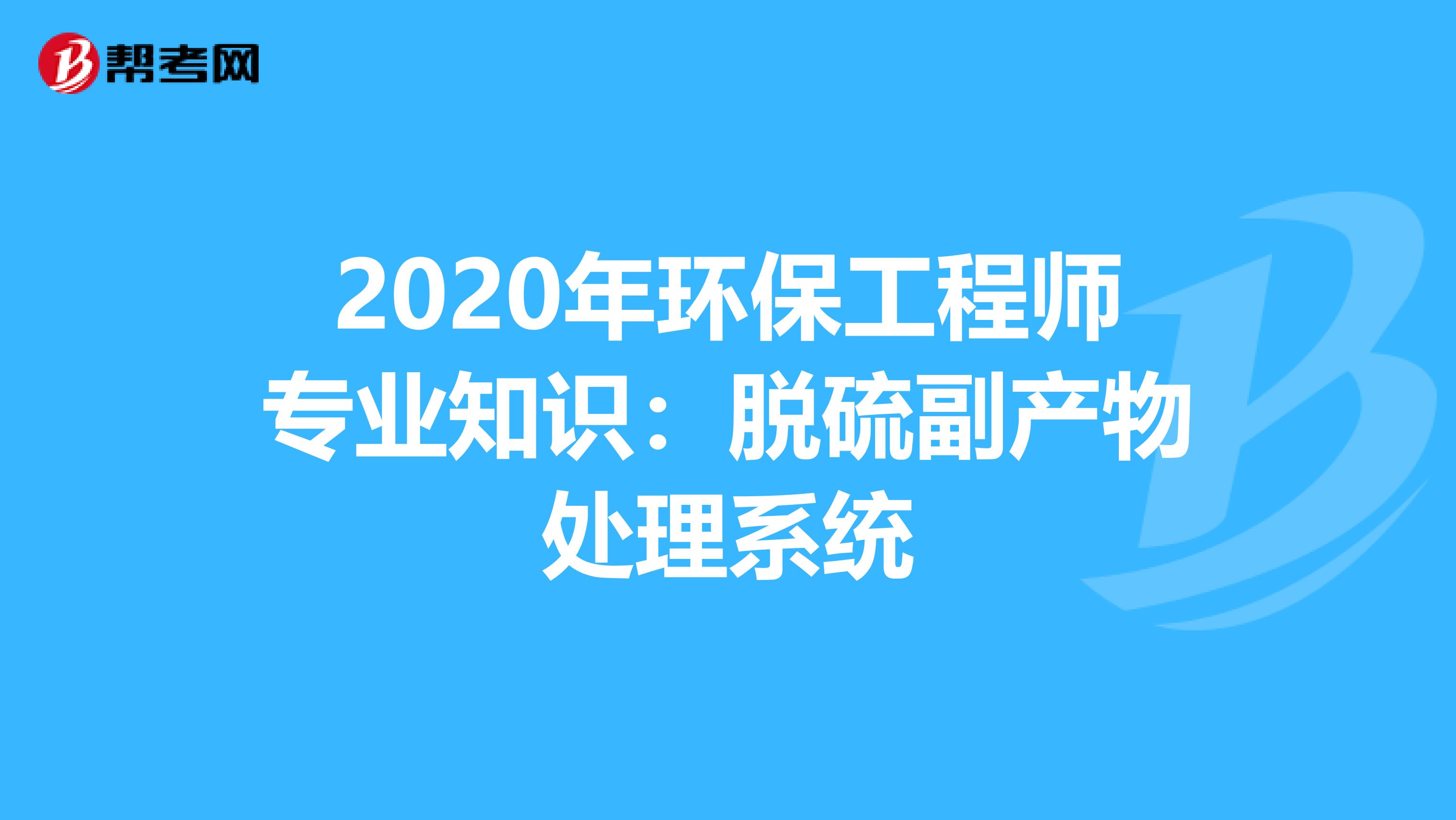 2020年环保工程师专业知识：脱硫副产物处理系统