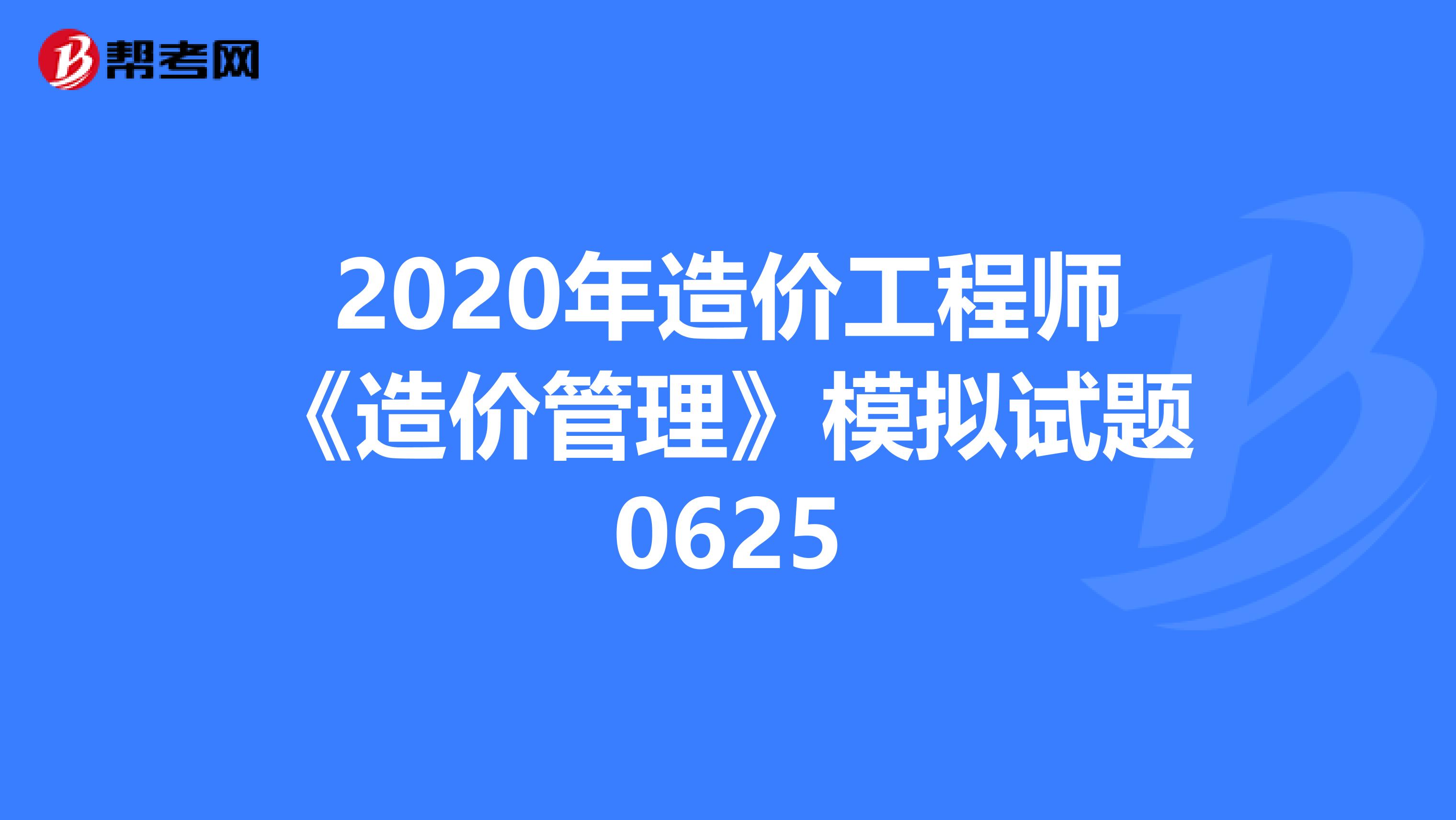 2020年造价工程师《造价管理》模拟试题0625