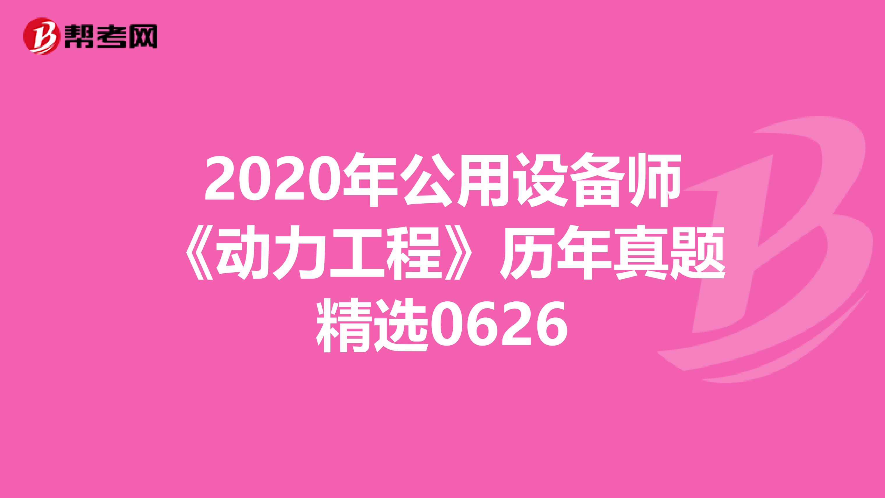 2020年公用设备师《动力工程》历年真题精选0626