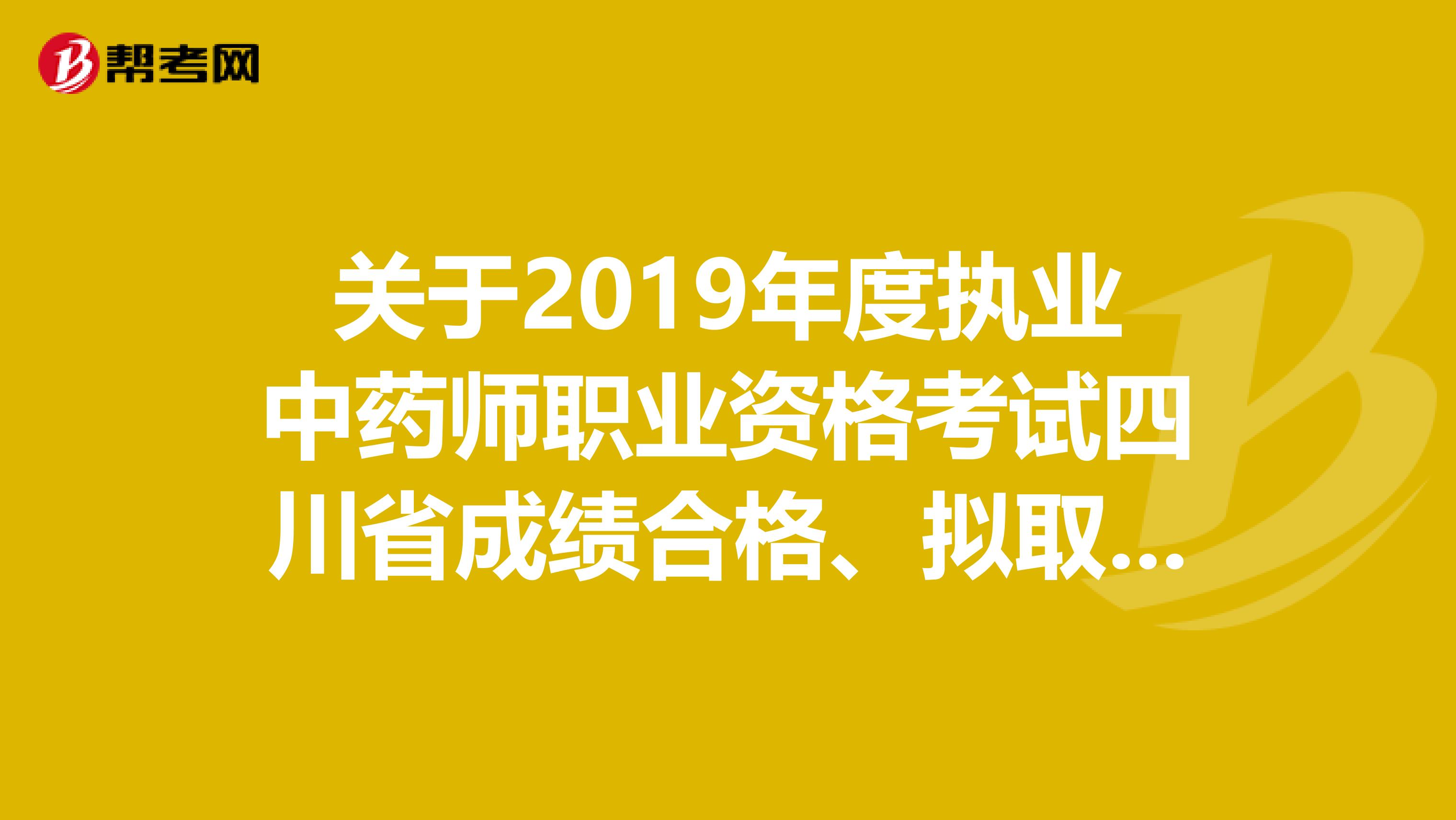 关于2019年度执业中药师职业资格考试四川省成绩合格、拟取得资格证书人员公示