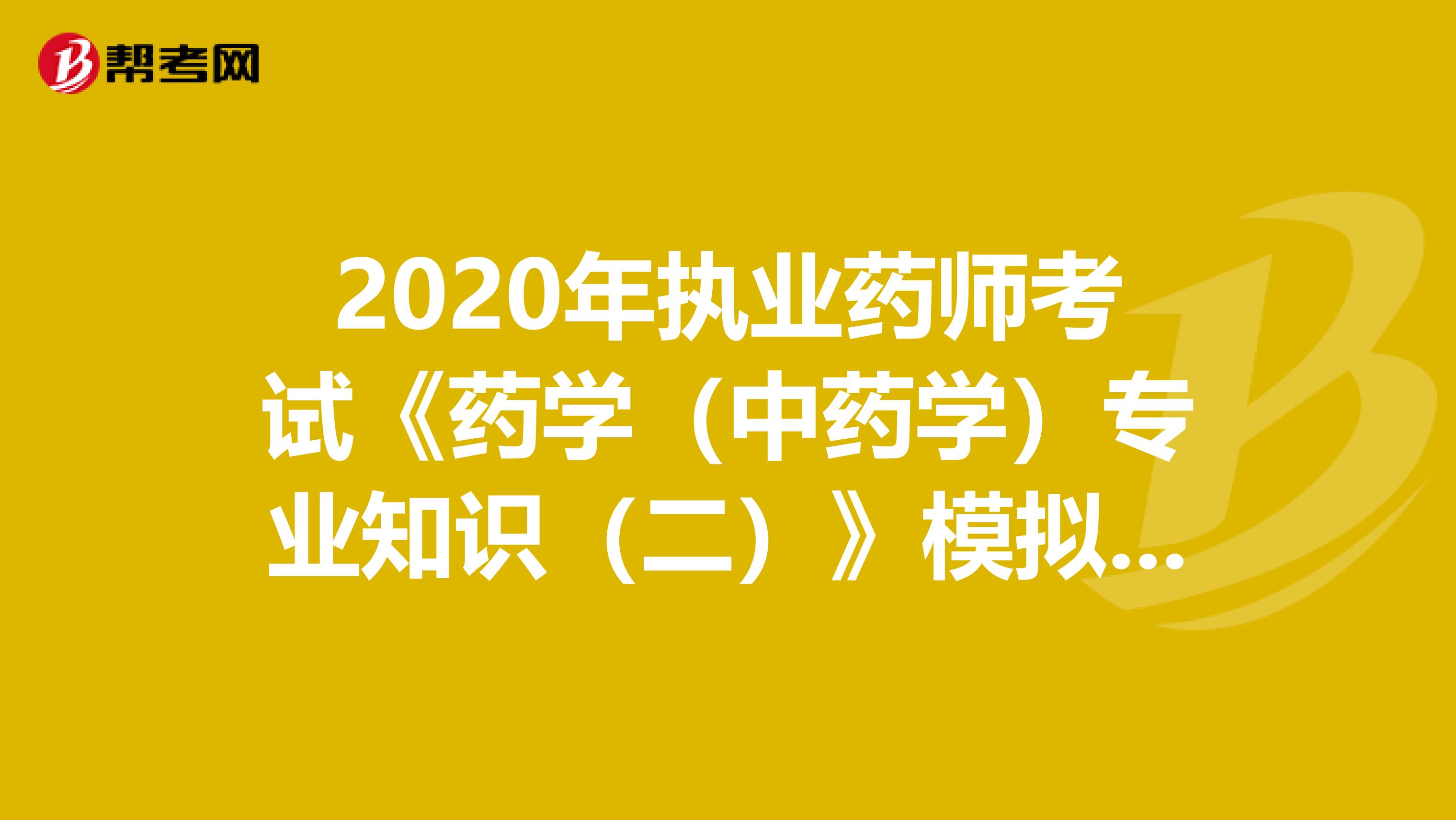 2020年执业药师考试《药学（中药学）专业知识（二）》模拟试题0626