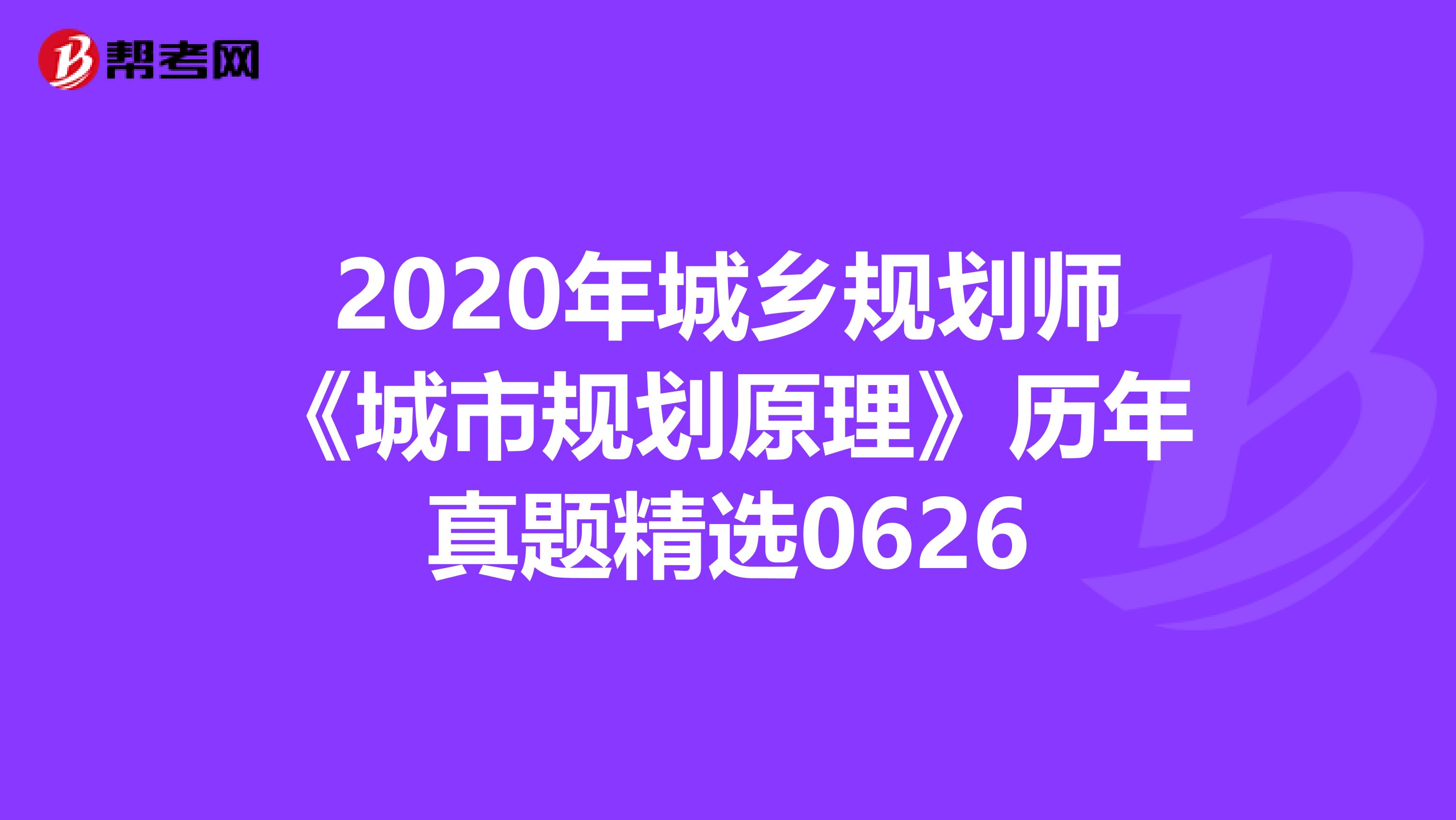 2020年城乡规划师《城市规划原理》历年真题精选0626