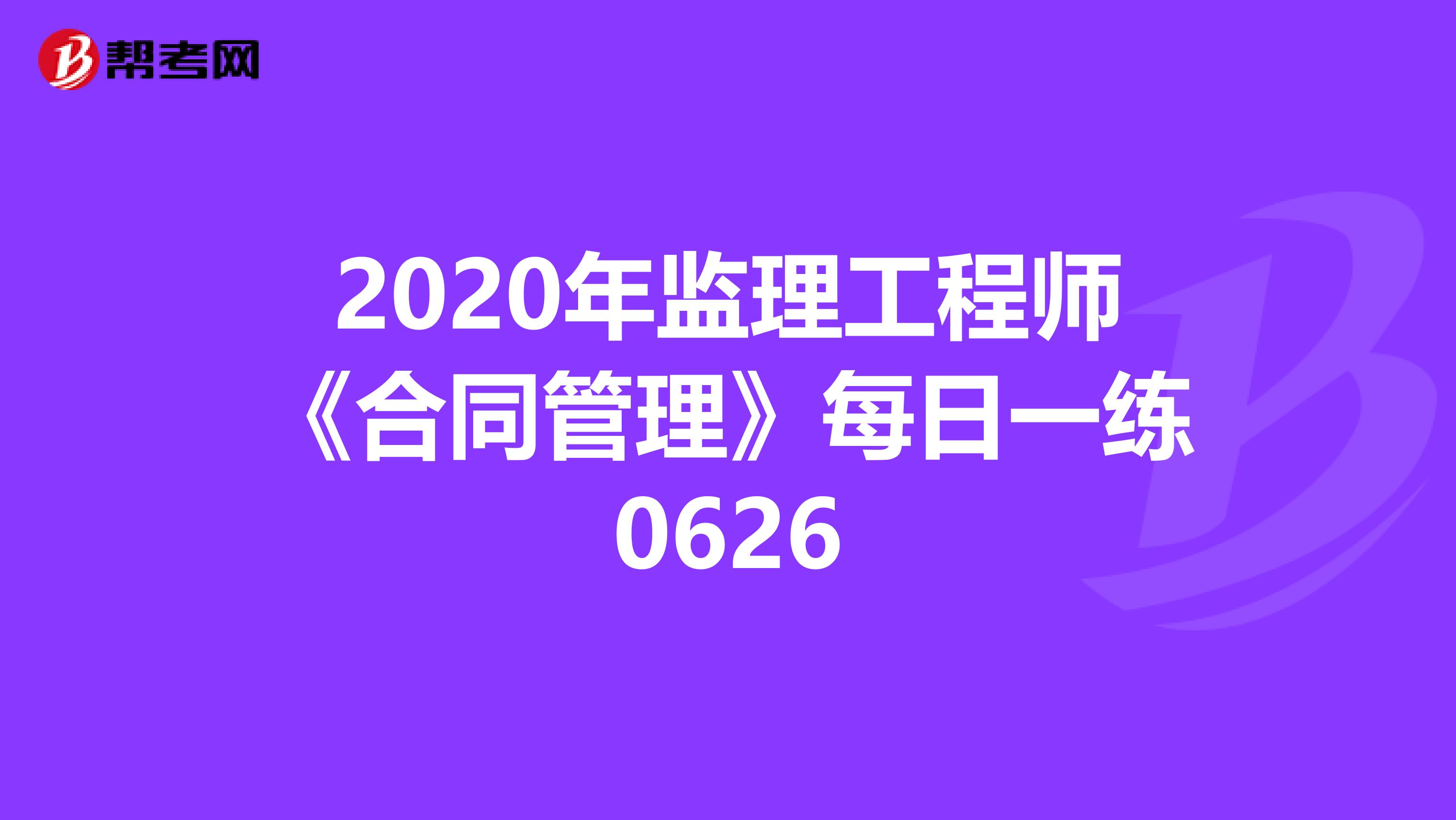 2020年监理工程师《合同管理》每日一练0626