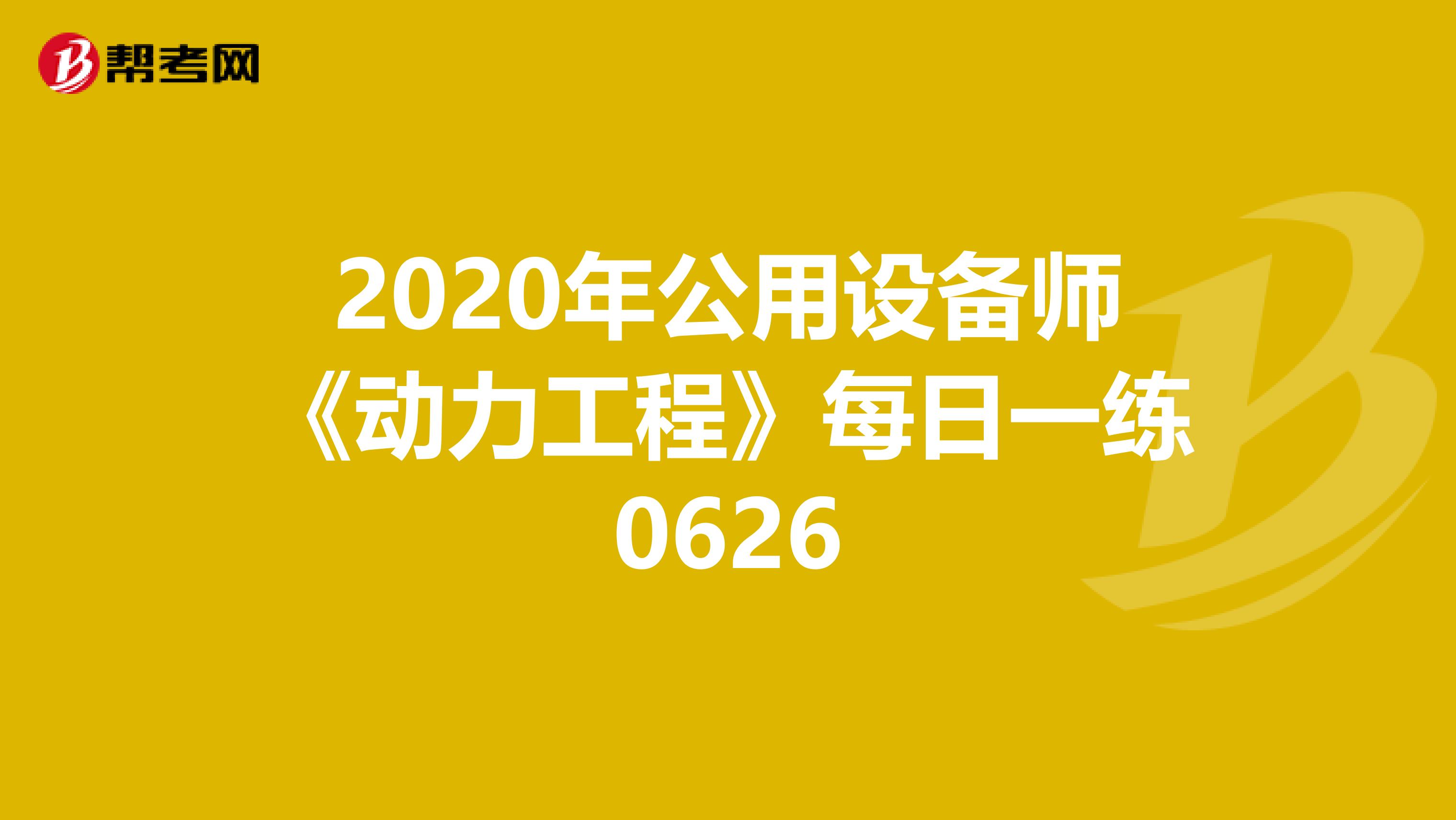 2020年公用设备师《动力工程》每日一练0626