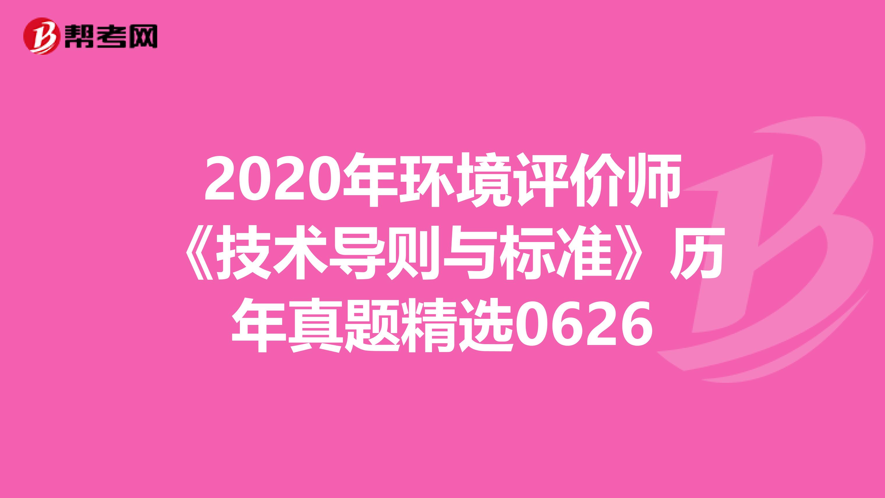 2020年环境评价师《技术导则与标准》历年真题精选0626