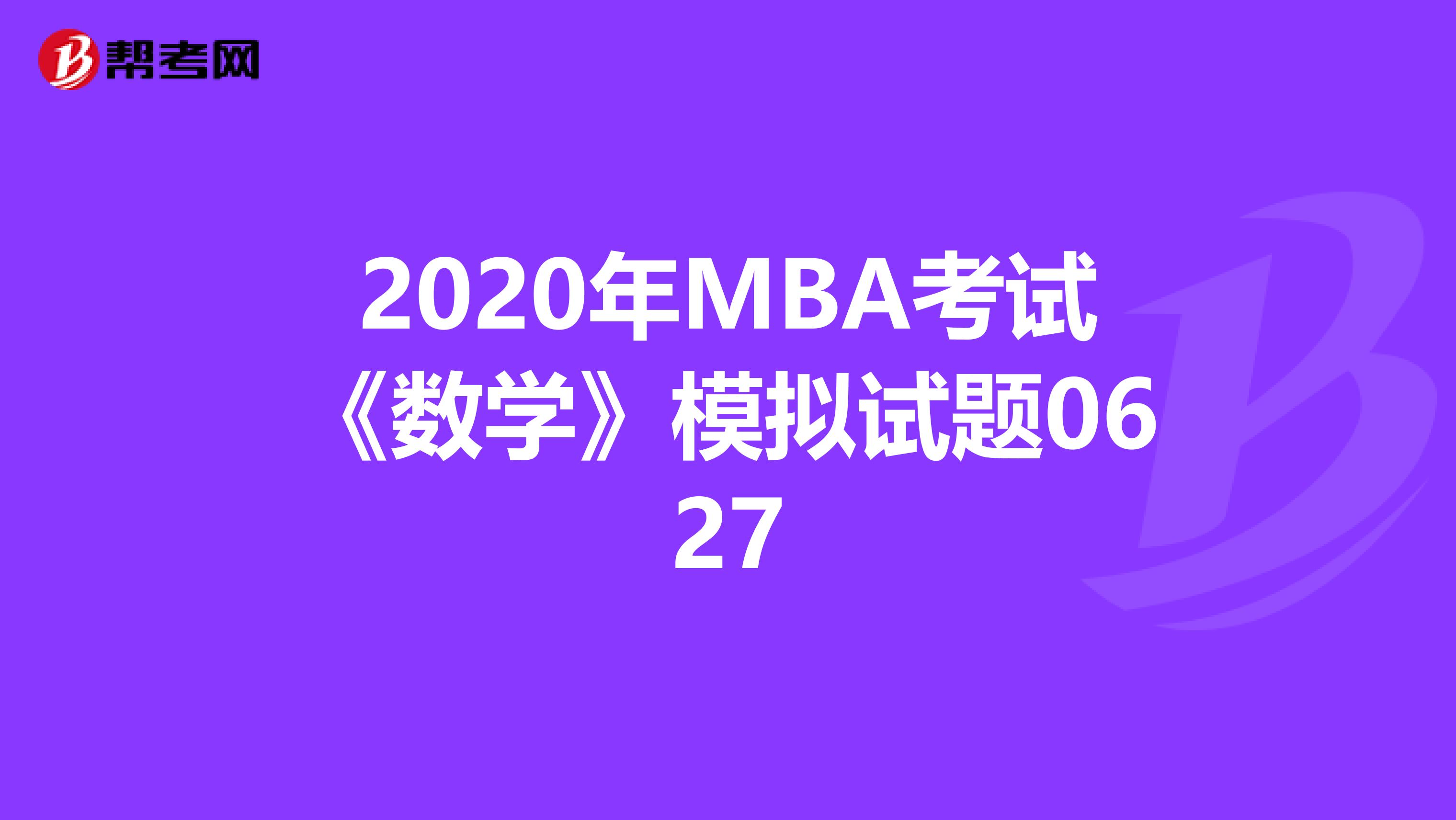 2020年MBA考试《数学》模拟试题0627