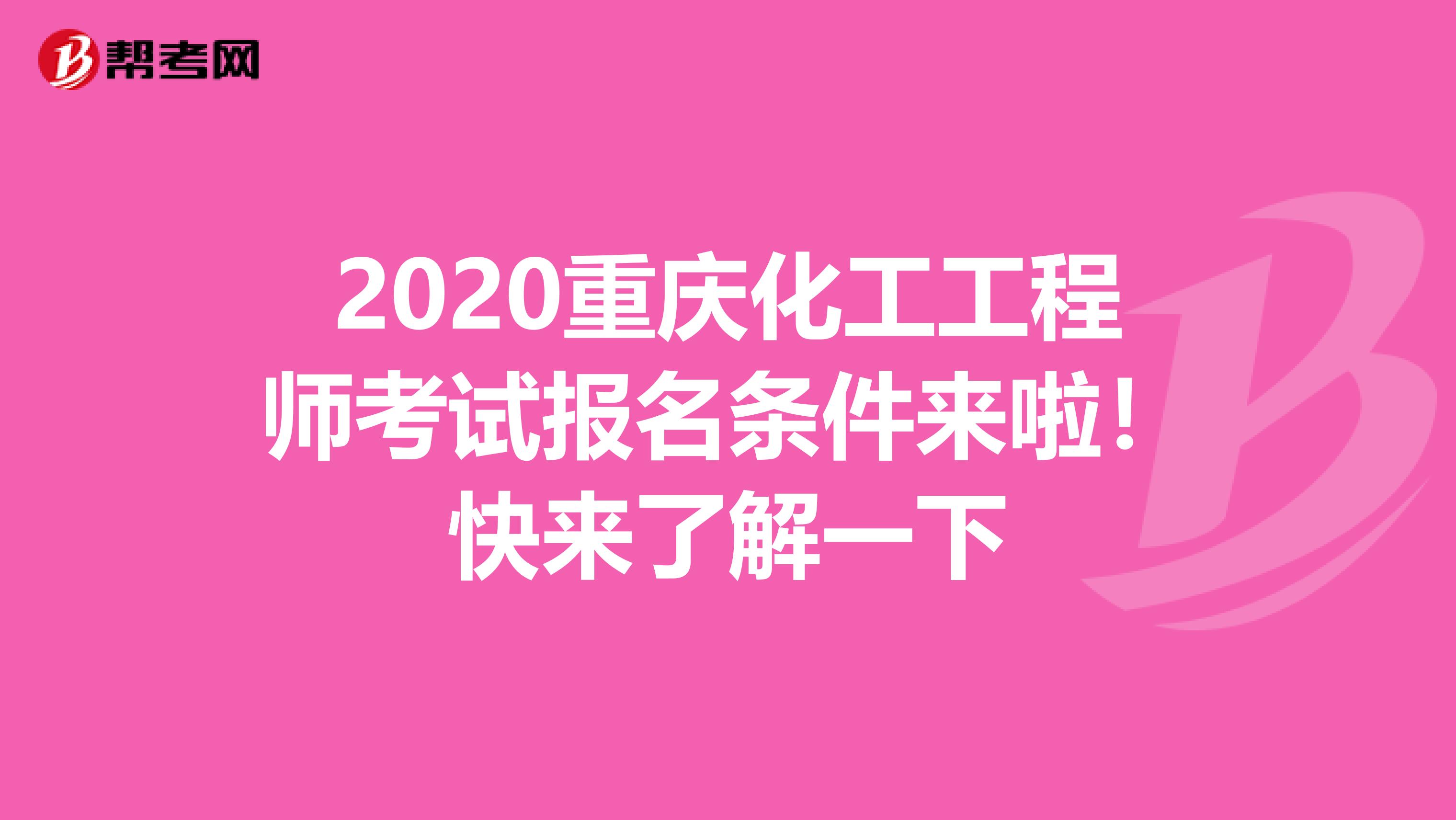 2020重庆化工工程师考试报名条件来啦！快来了解一下