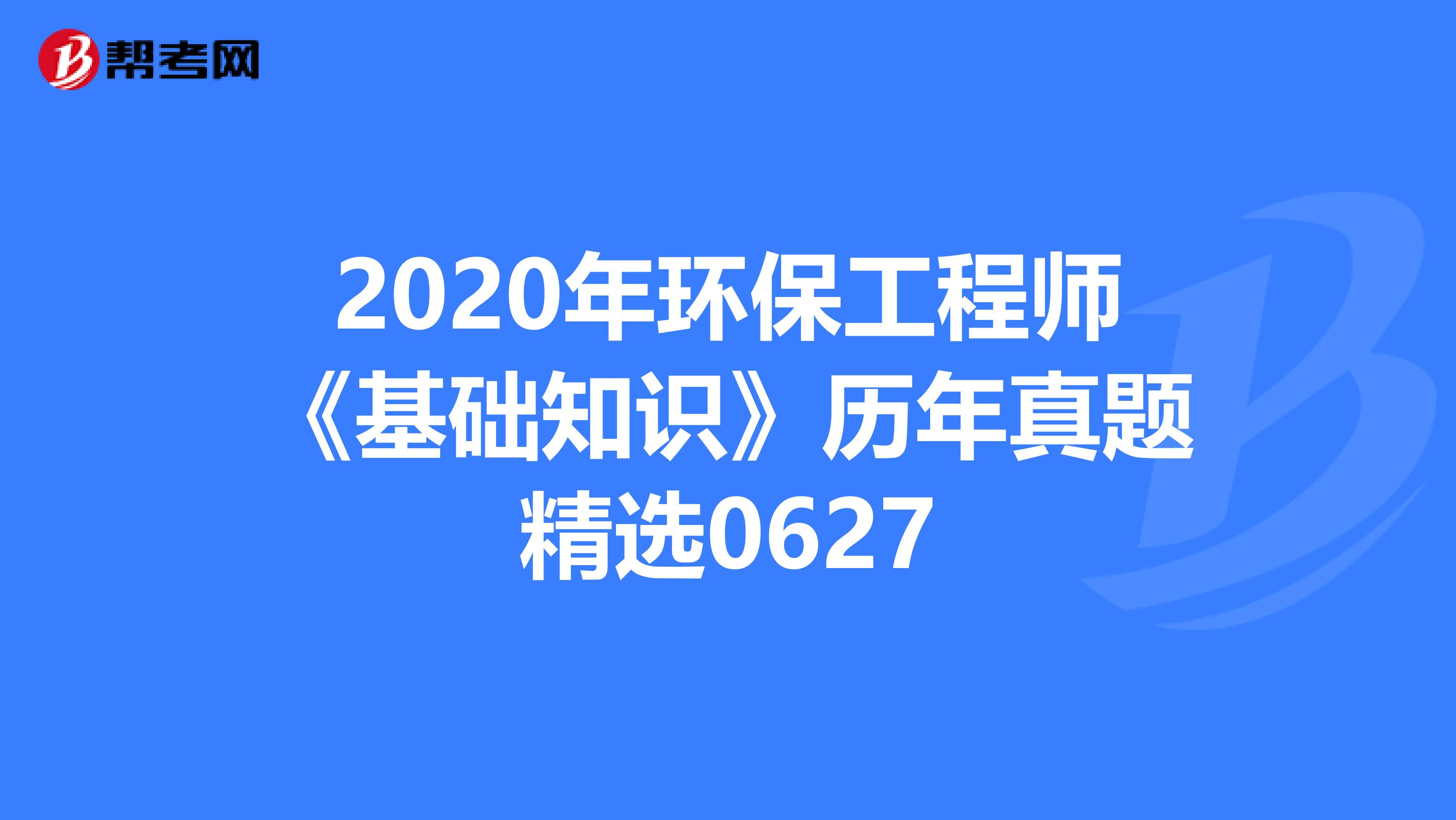 2020年环保工程师《基础知识》历年真题精选0627