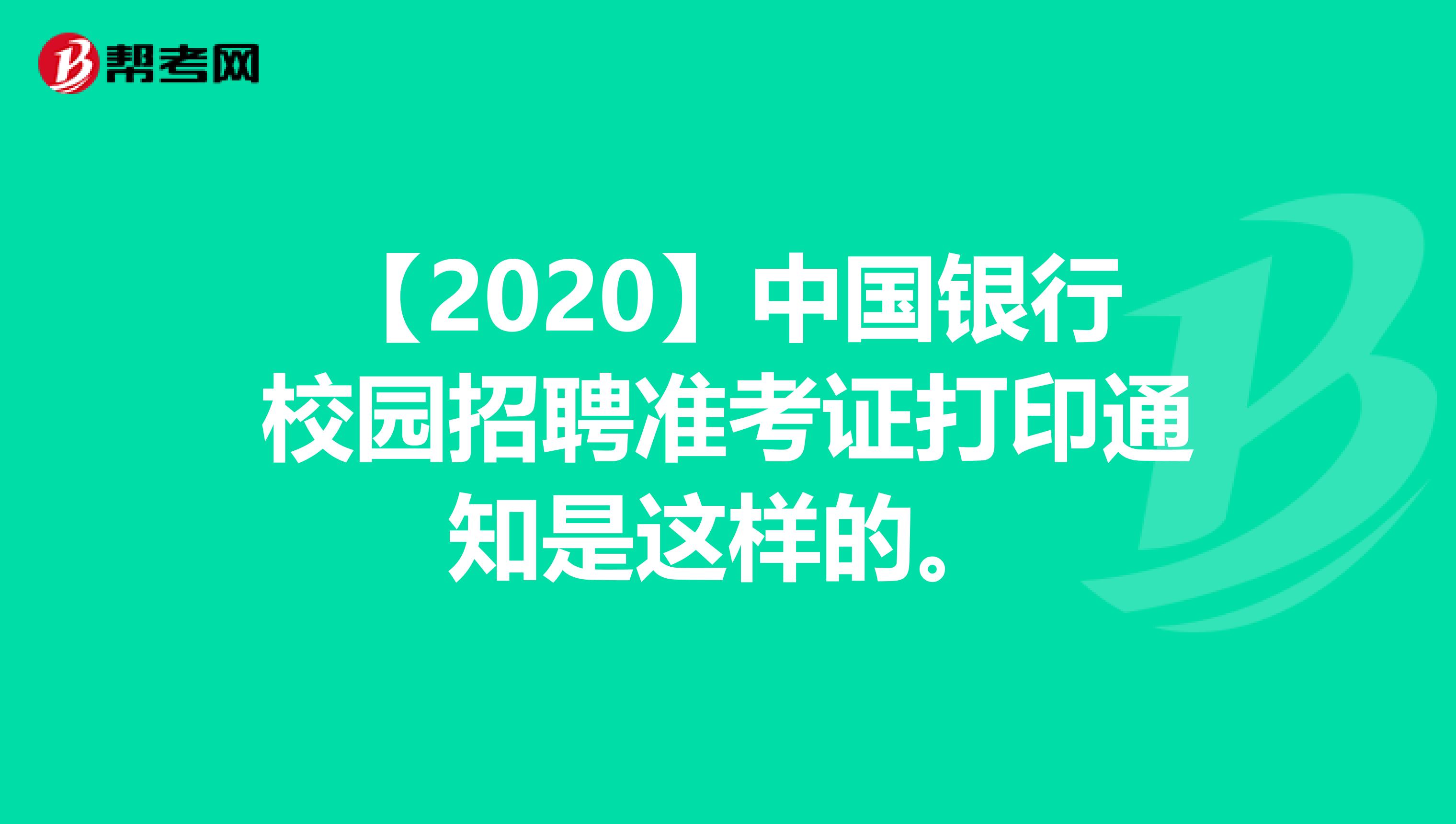 【2020】中国银行校园招聘准考证打印通知是这样的。