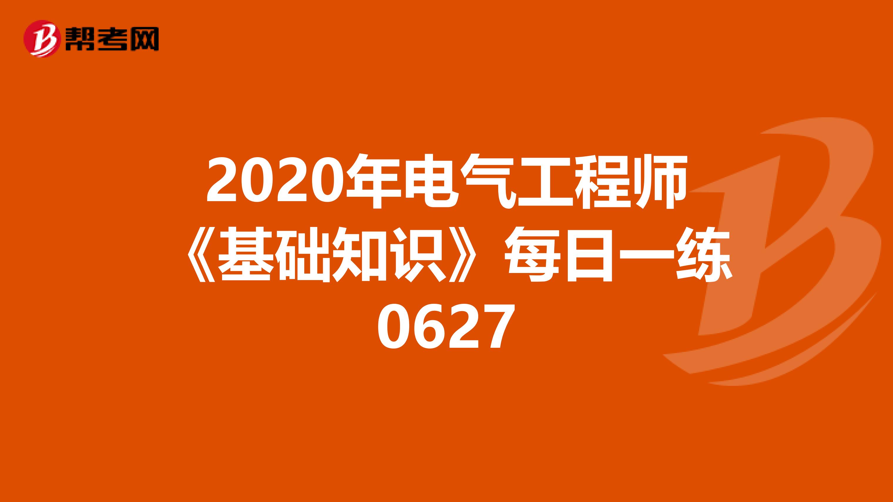2020年电气工程师《基础知识》每日一练0627