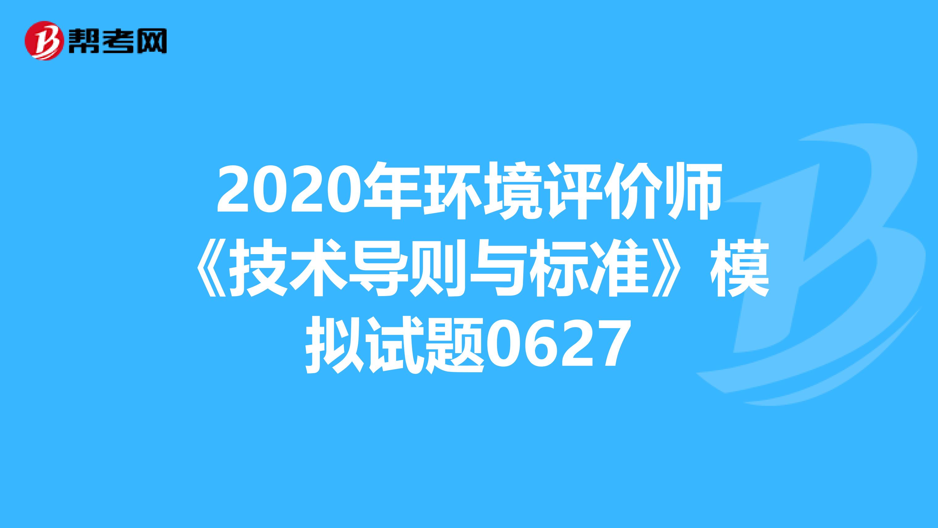 2020年环境评价师《技术导则与标准》模拟试题0627