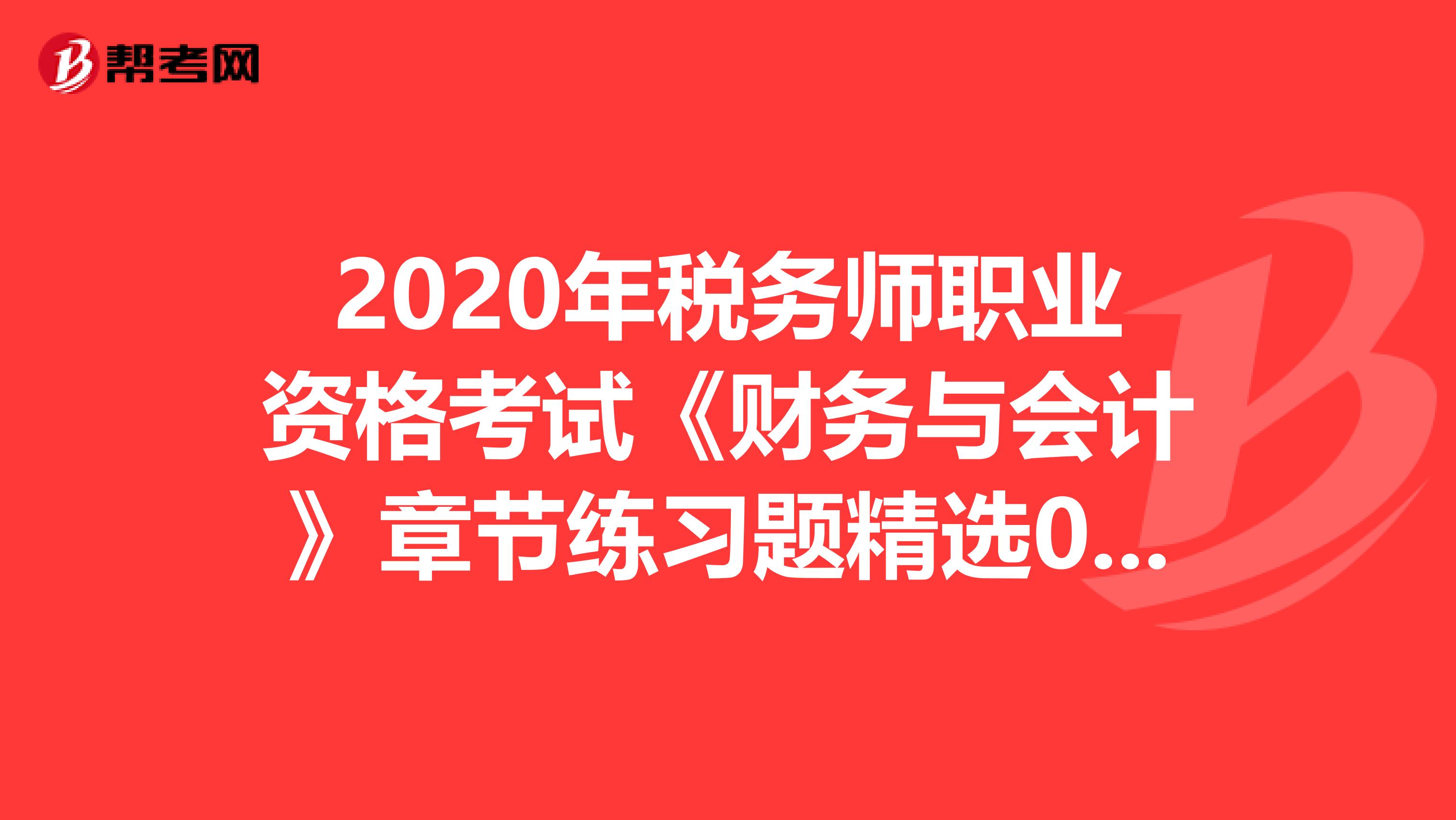 2020年税务师职业资格考试《财务与会计》章节练习题精选0628