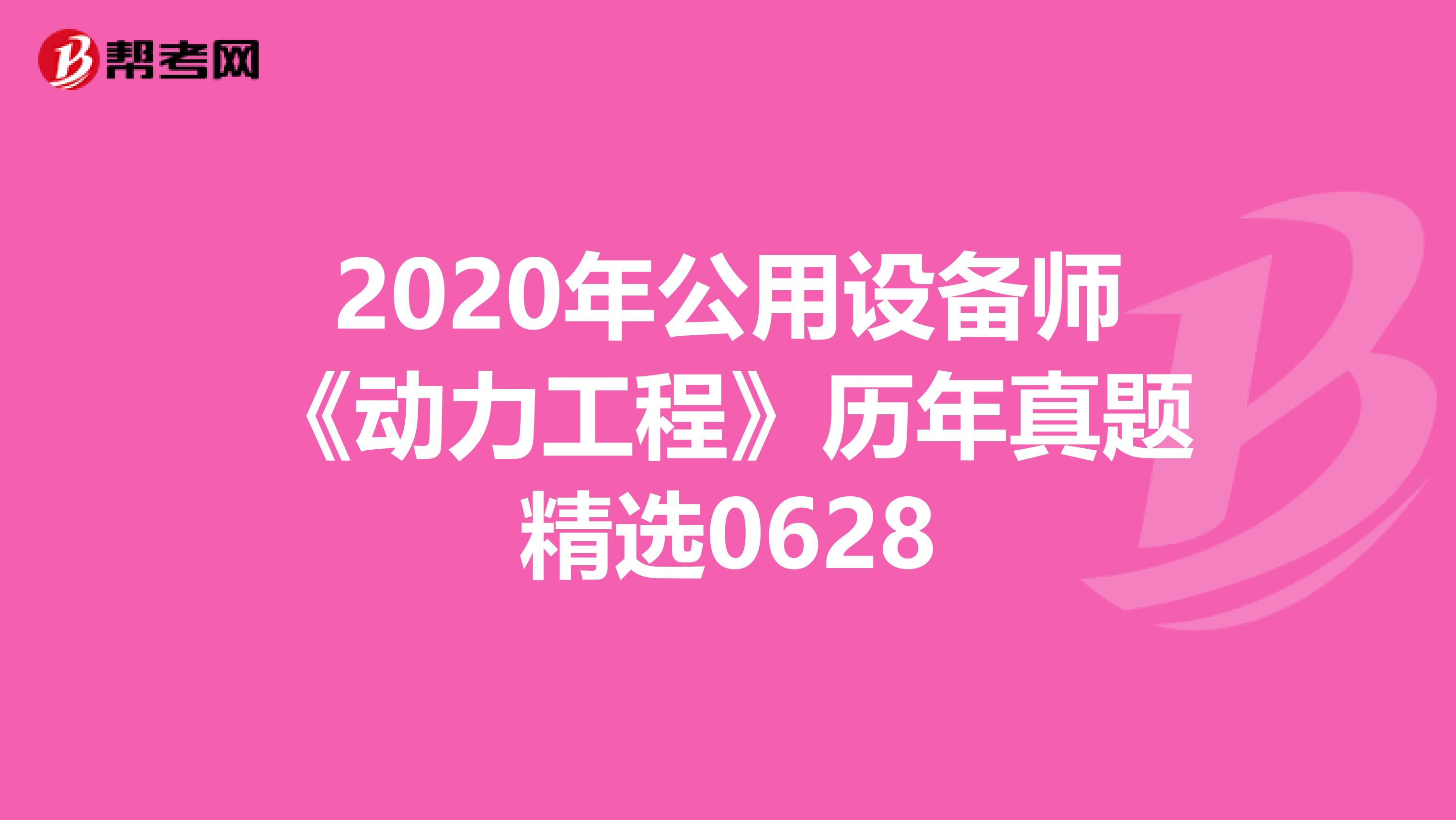 2020年公用设备师《动力工程》历年真题精选0628