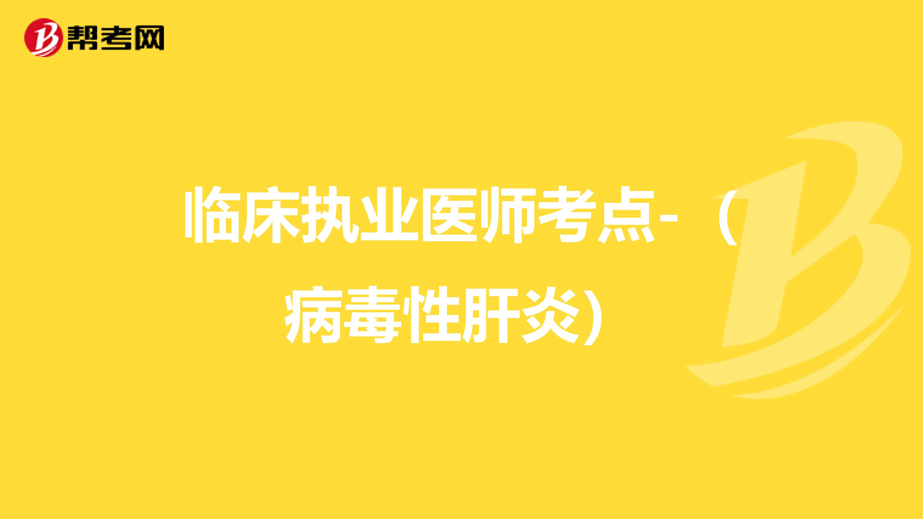 临床执业医师考点-（病毒性肝炎）