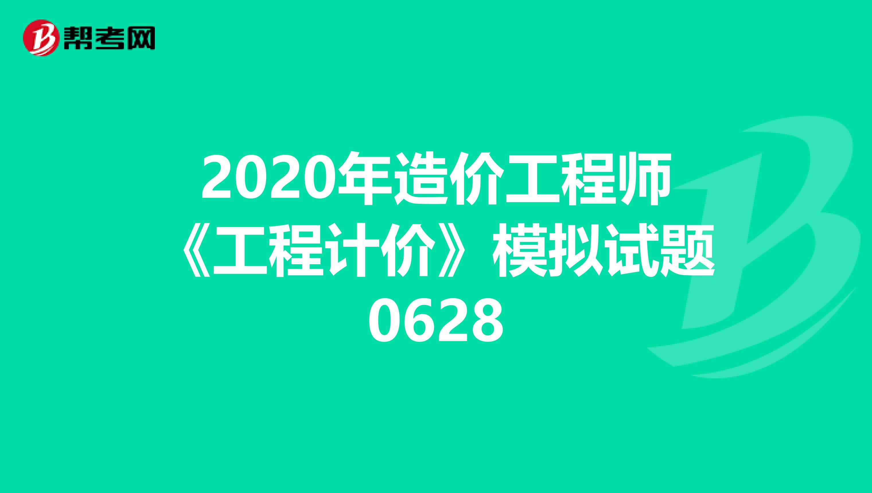 2020年造价工程师《工程计价》模拟试题0628
