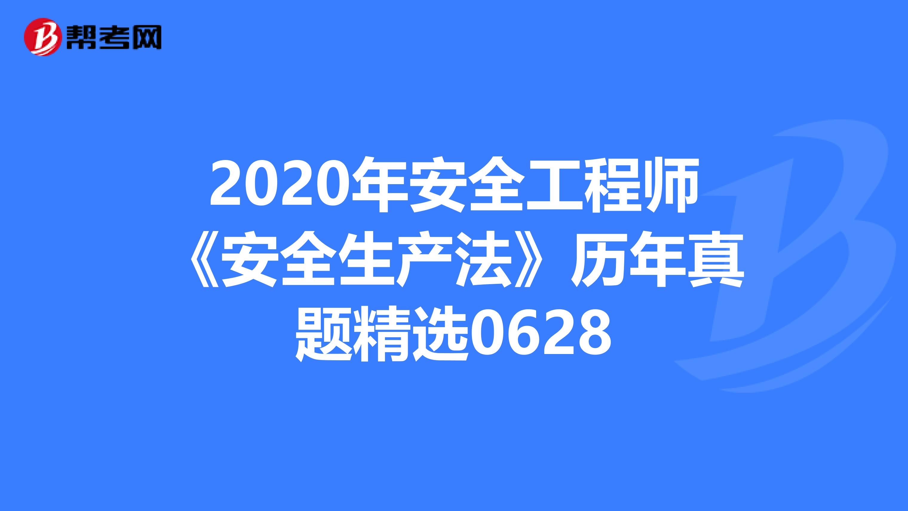 2020年安全工程师《安全生产法》历年真题精选0628