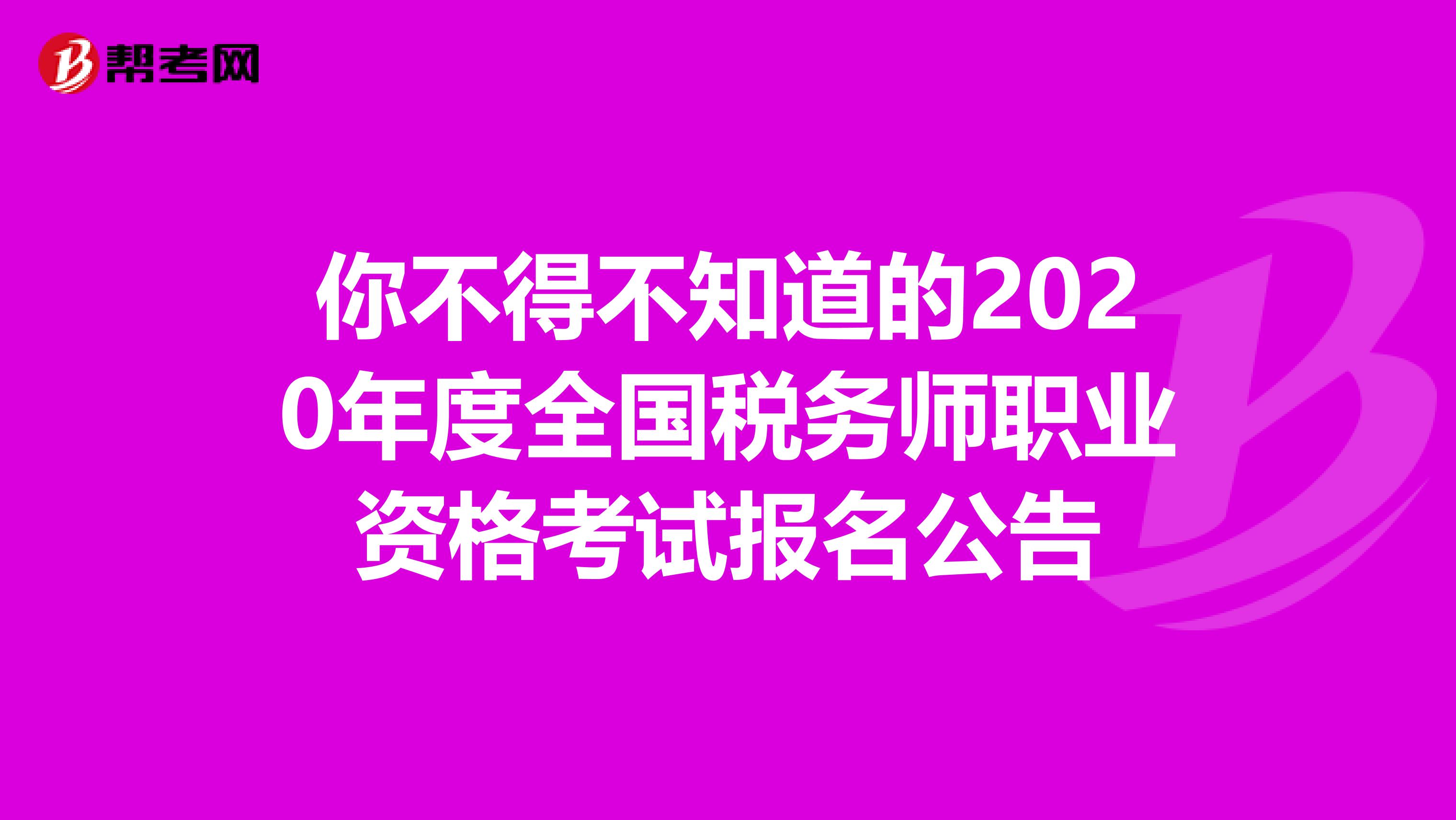 你不得不知道的2020年度全国税务师职业资格考试报名公告