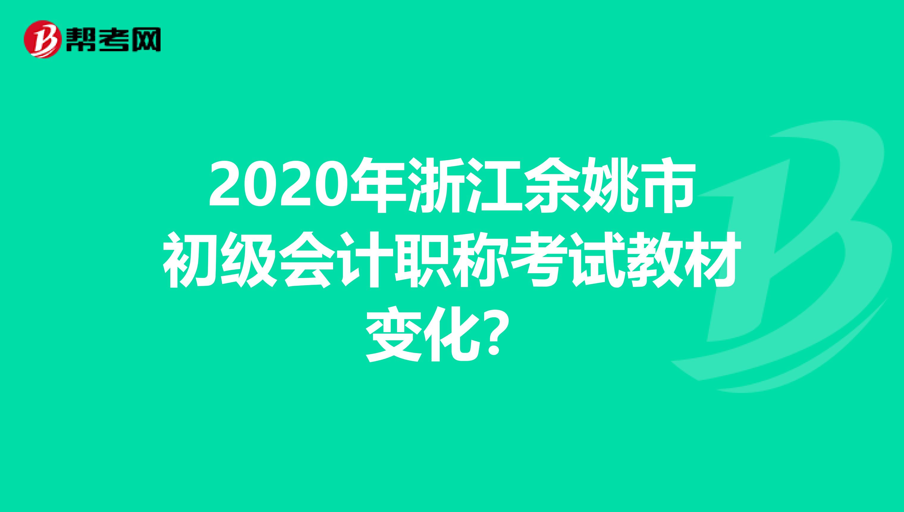 2020年浙江余姚市初级会计职称考试教材变化？