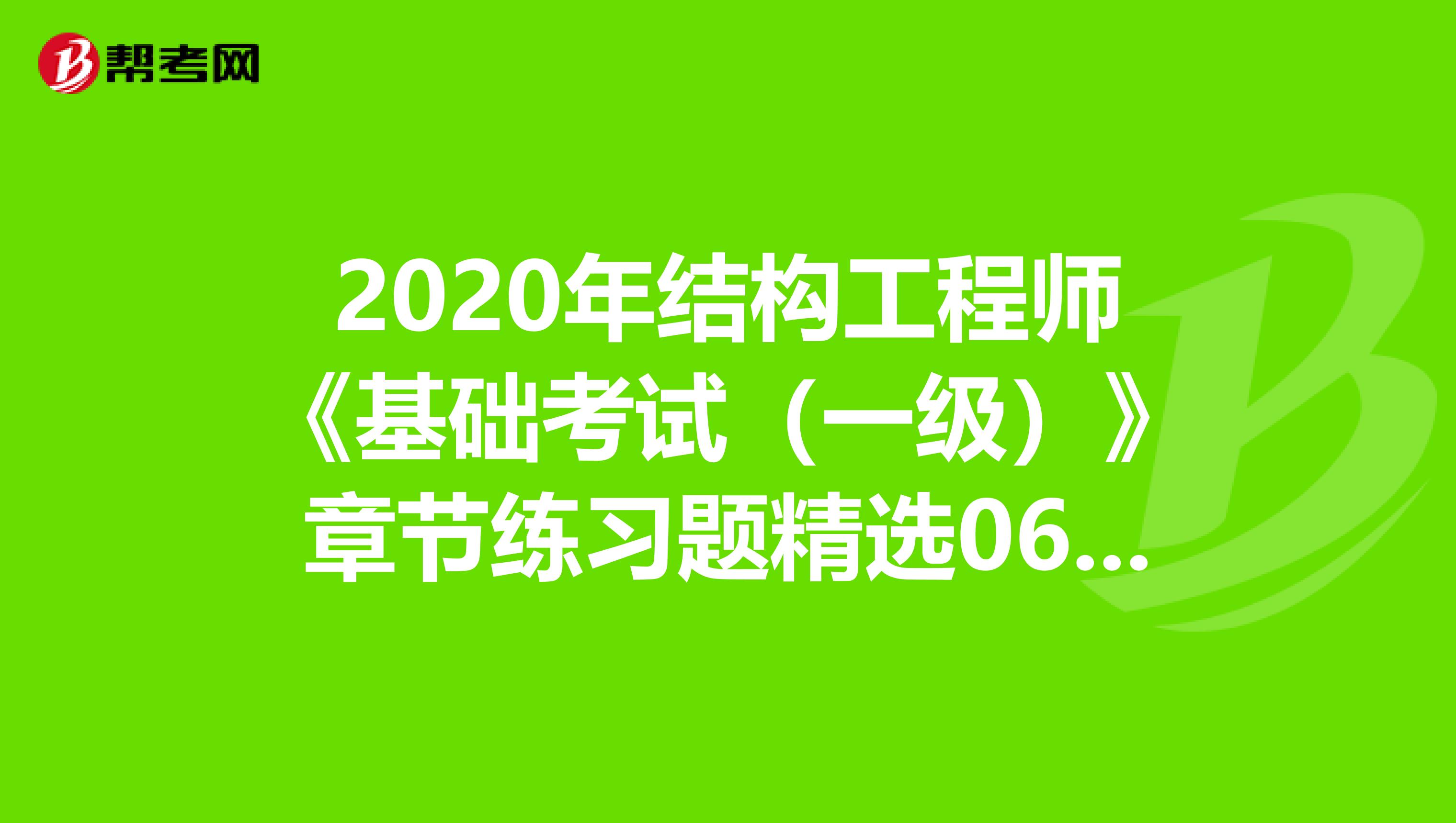 2020年结构工程师《基础考试（一级）》章节练习题精选0628