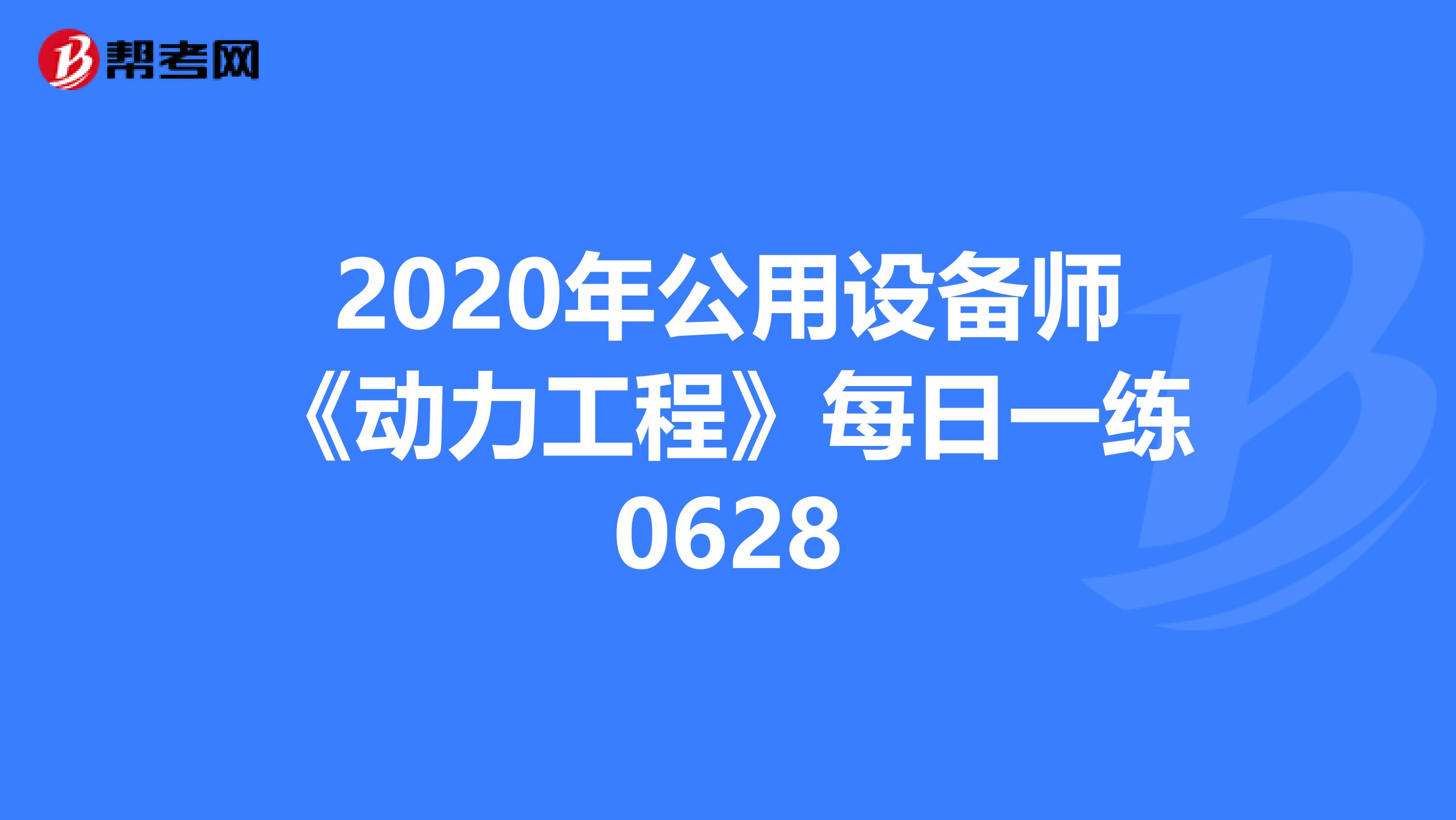 2020年公用设备师《动力工程》每日一练0628