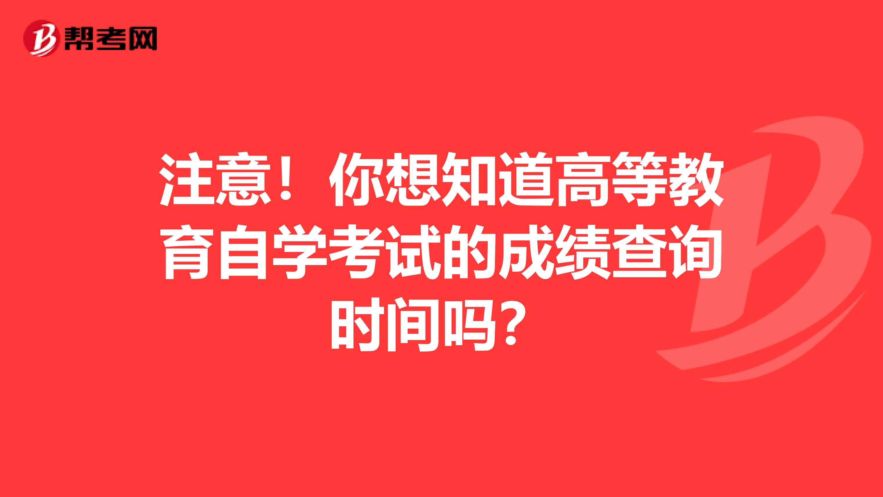 注意！你想知道高等教育自学考试的成绩查询时间吗？