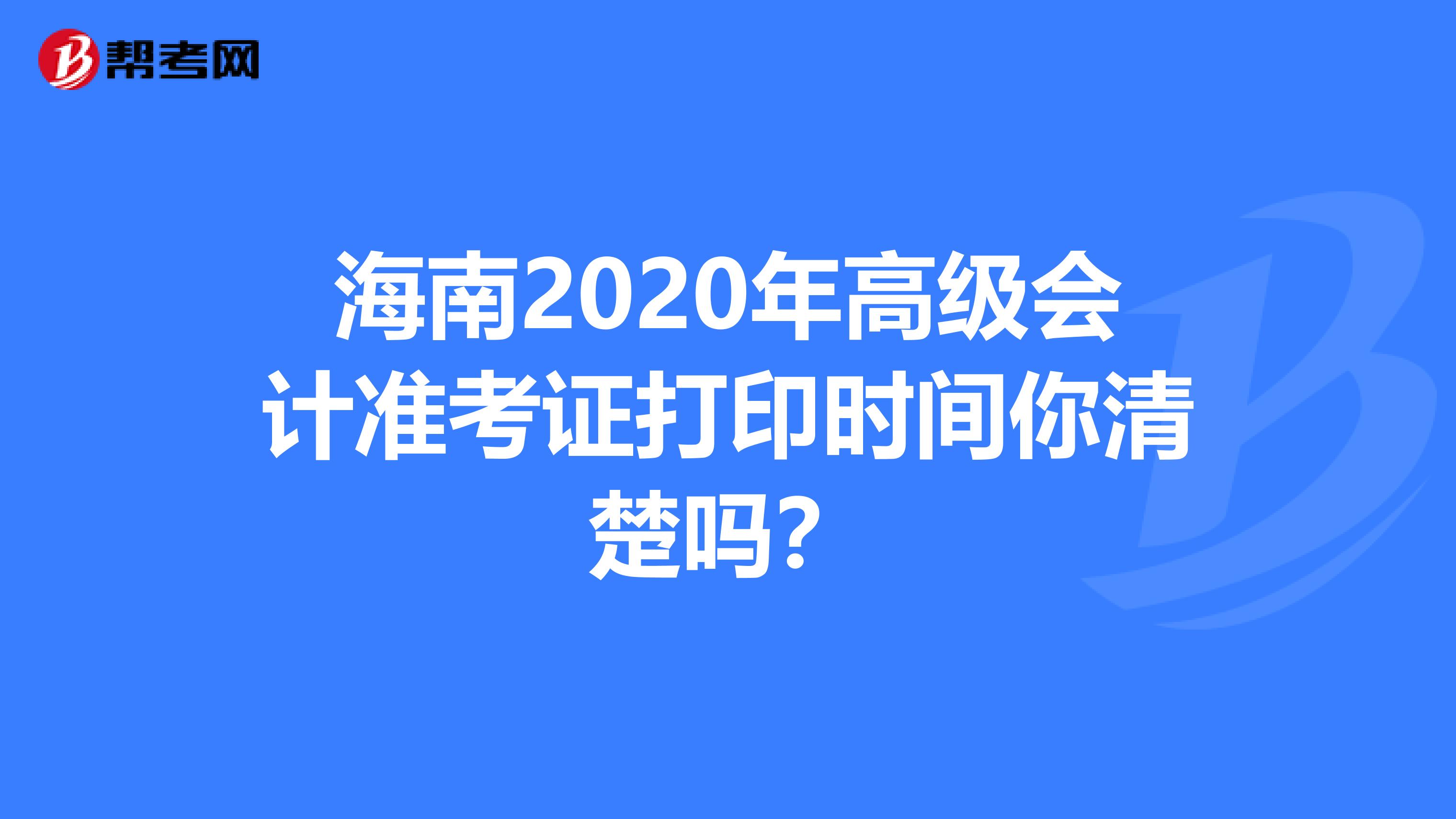 海南2020年高级会计准考证打印时间你清楚吗？