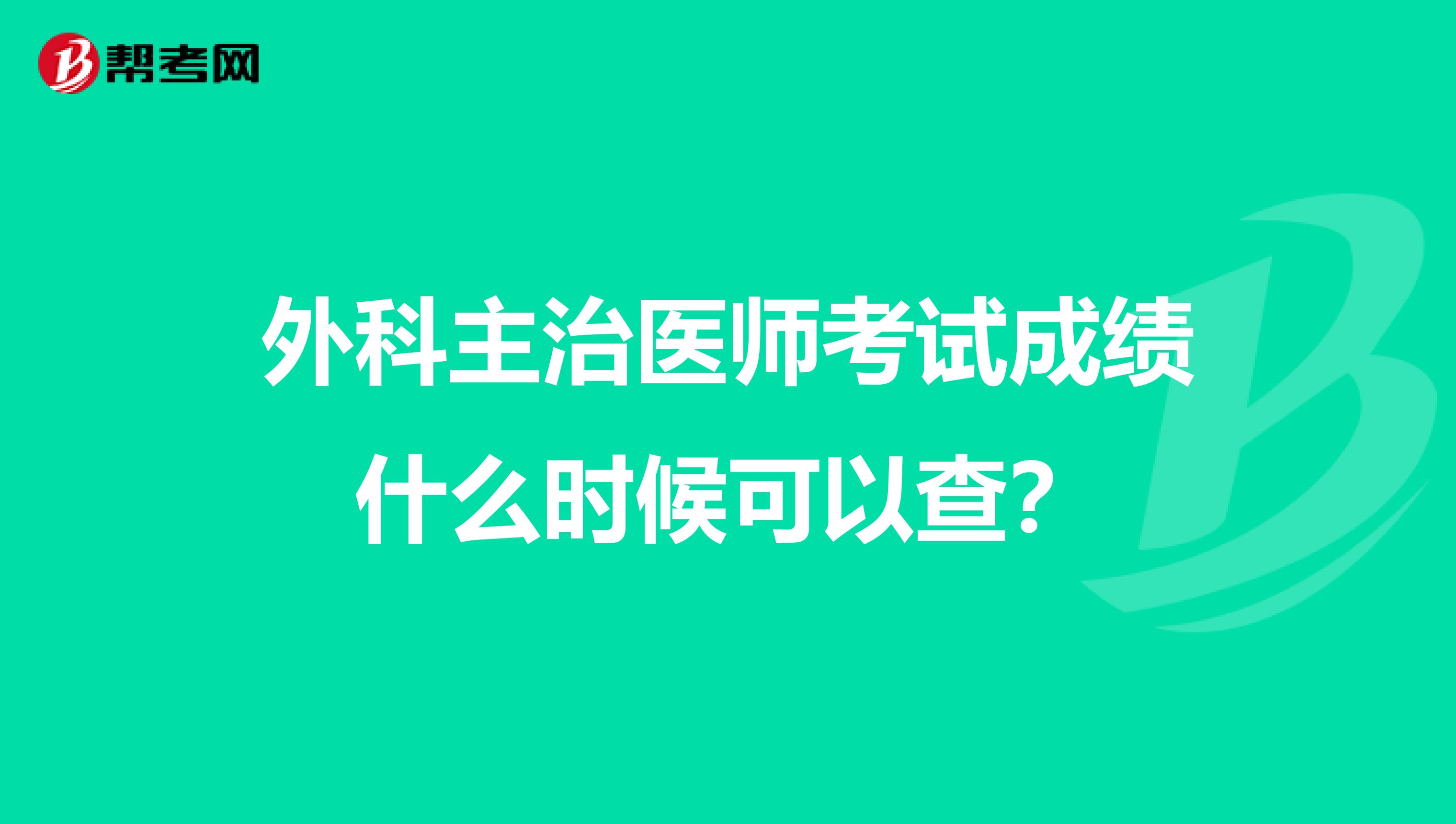 外科主治医师考试成绩什么时候可以查？