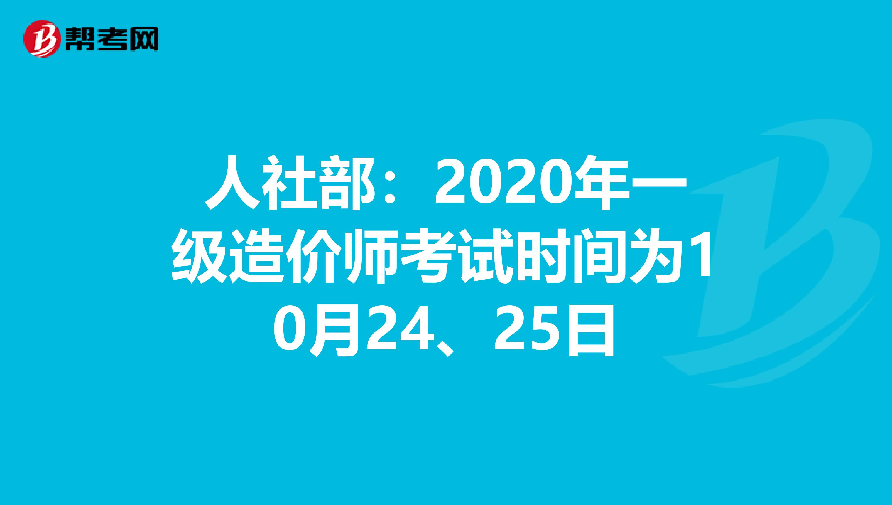 人社部：2020年一级造价师考试时间为10月24、25日