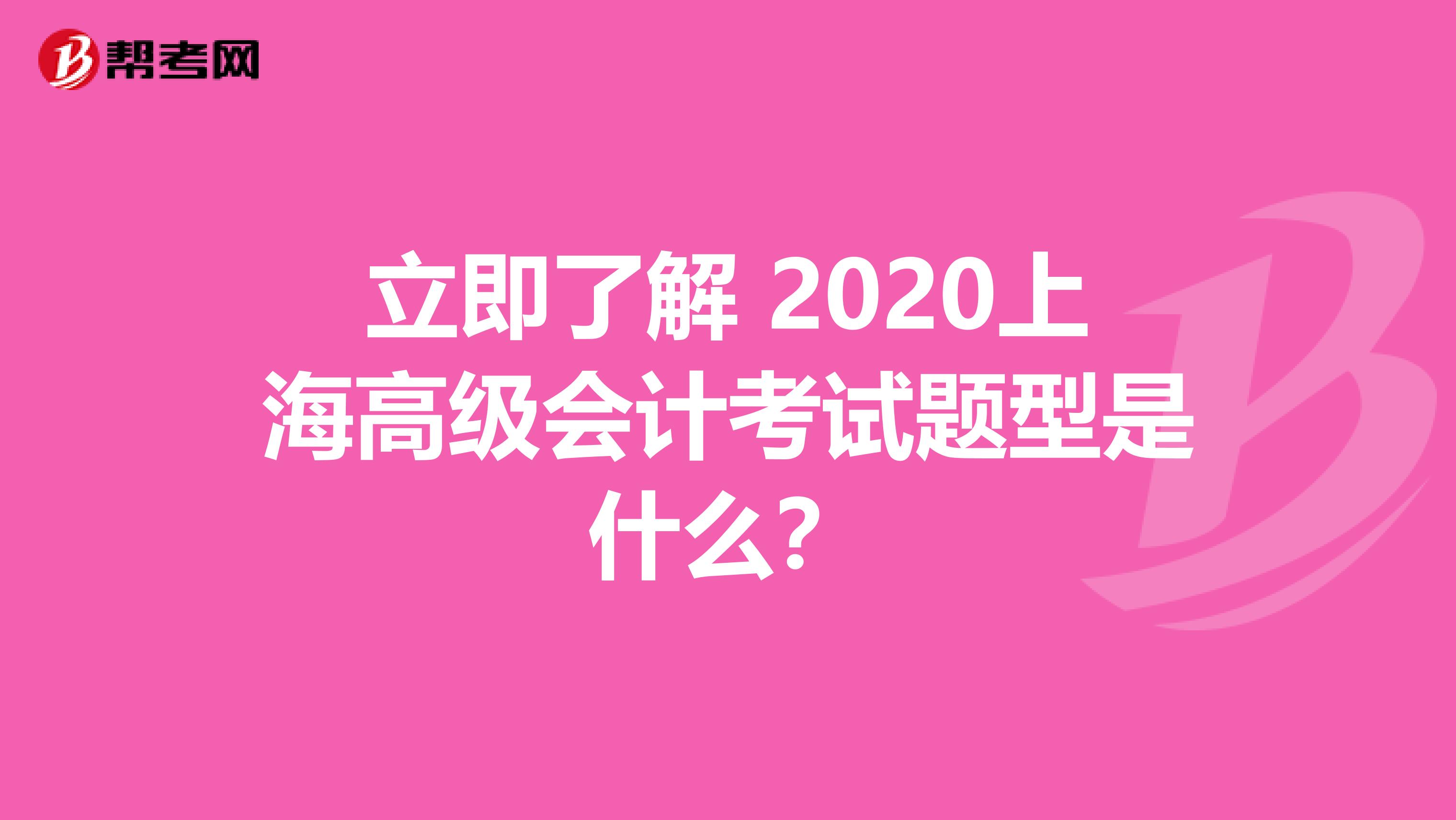 立即了解 2020上海高级会计考试题型是什么？
