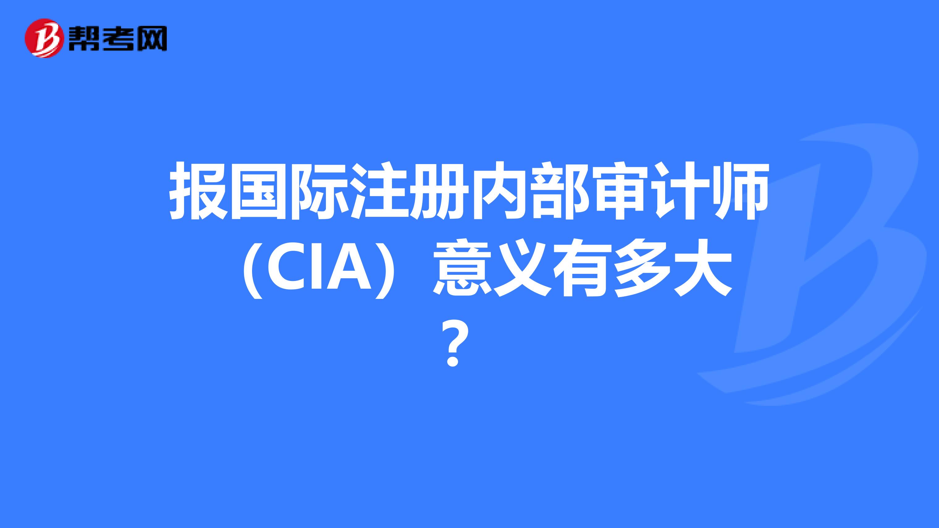 報(bào)國際注冊(cè)內(nèi)部審計(jì)師（CIA）意義有多大？