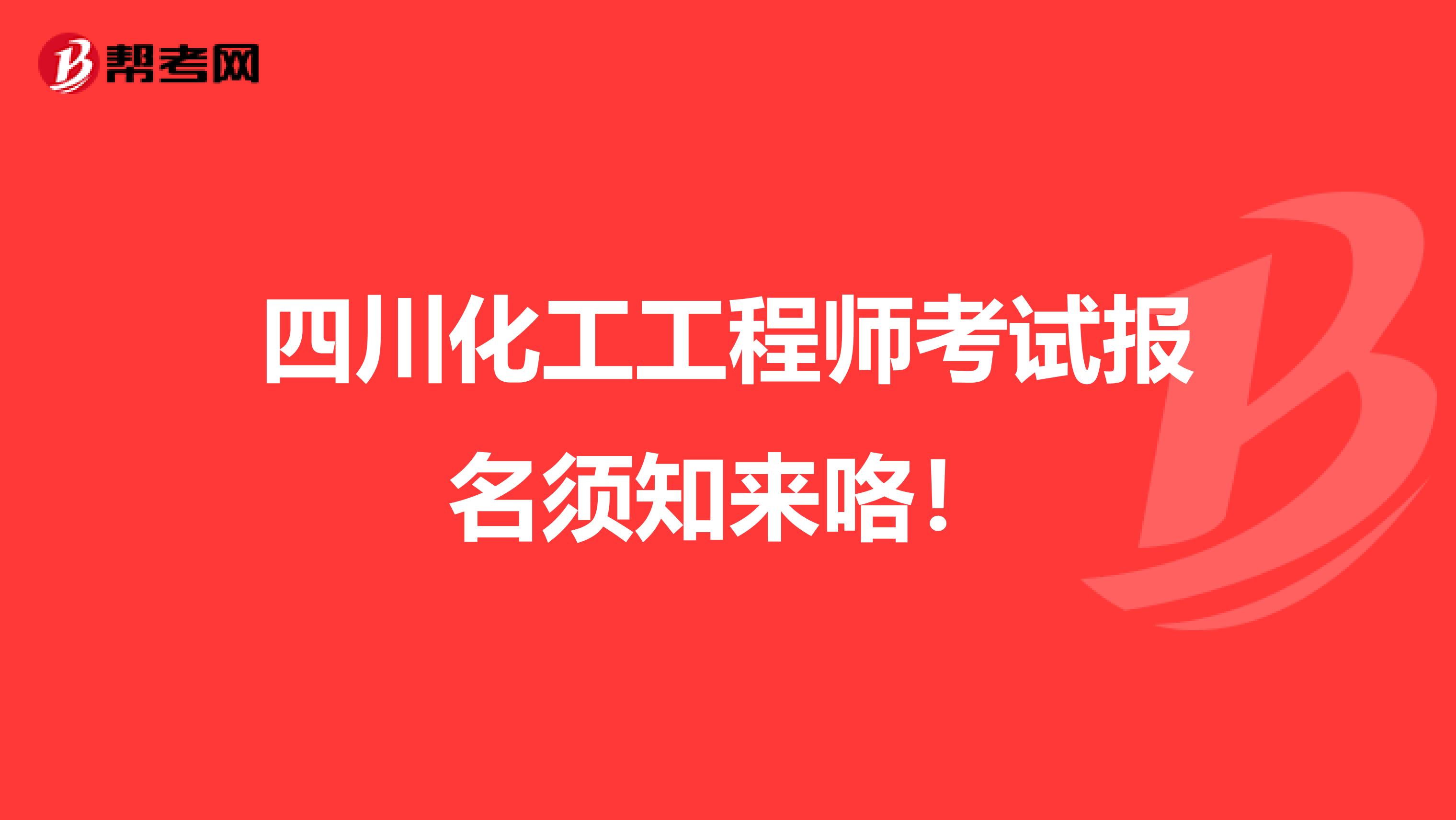 四川化工工程师考试报名须知来咯！
